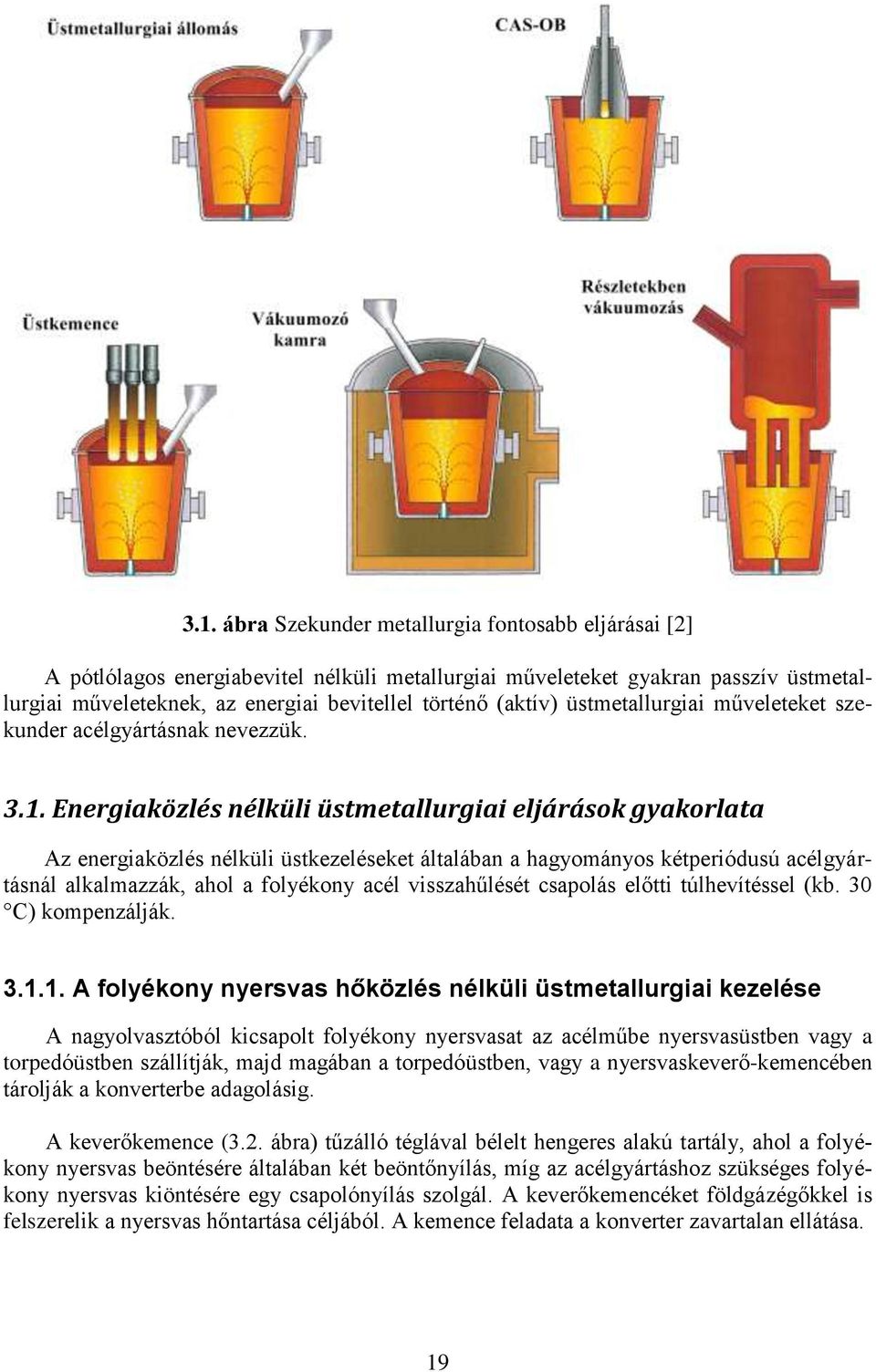 Energiaközlés nélküli üstmetallurgiai eljárások gyakorlata Az energiaközlés nélküli üstkezeléseket általában a hagyományos kétperiódusú acélgyártásnál alkalmazzák, ahol a folyékony acél visszahűlését