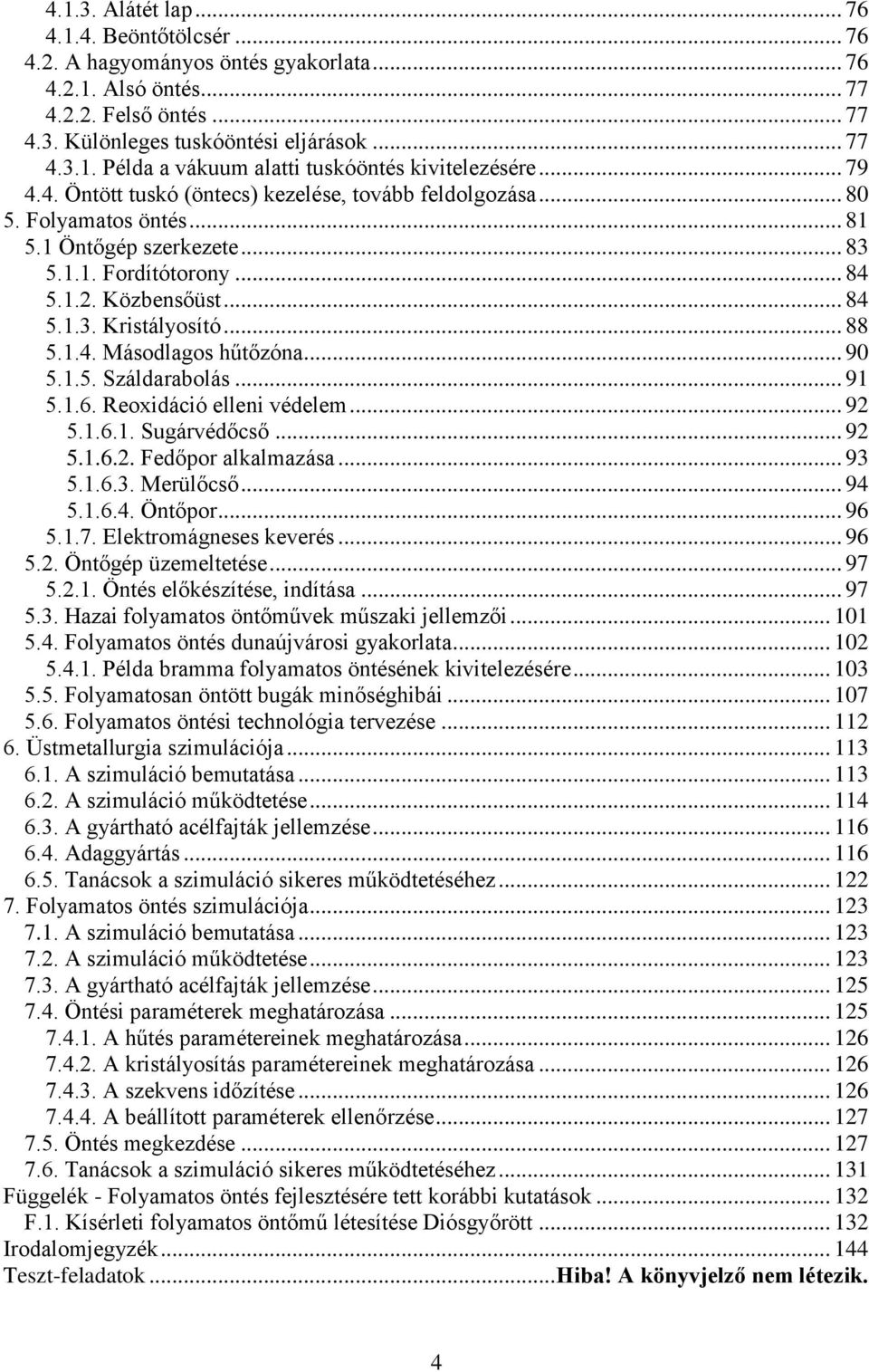 .. 88 5.1.4. Másodlagos hűtőzóna... 90 5.1.5. Száldarabolás... 91 5.1.6. Reoxidáció elleni védelem... 92 5.1.6.1. Sugárvédőcső... 92 5.1.6.2. Fedőpor alkalmazása... 93 5.1.6.3. Merülőcső... 94 5.1.6.4. Öntőpor.