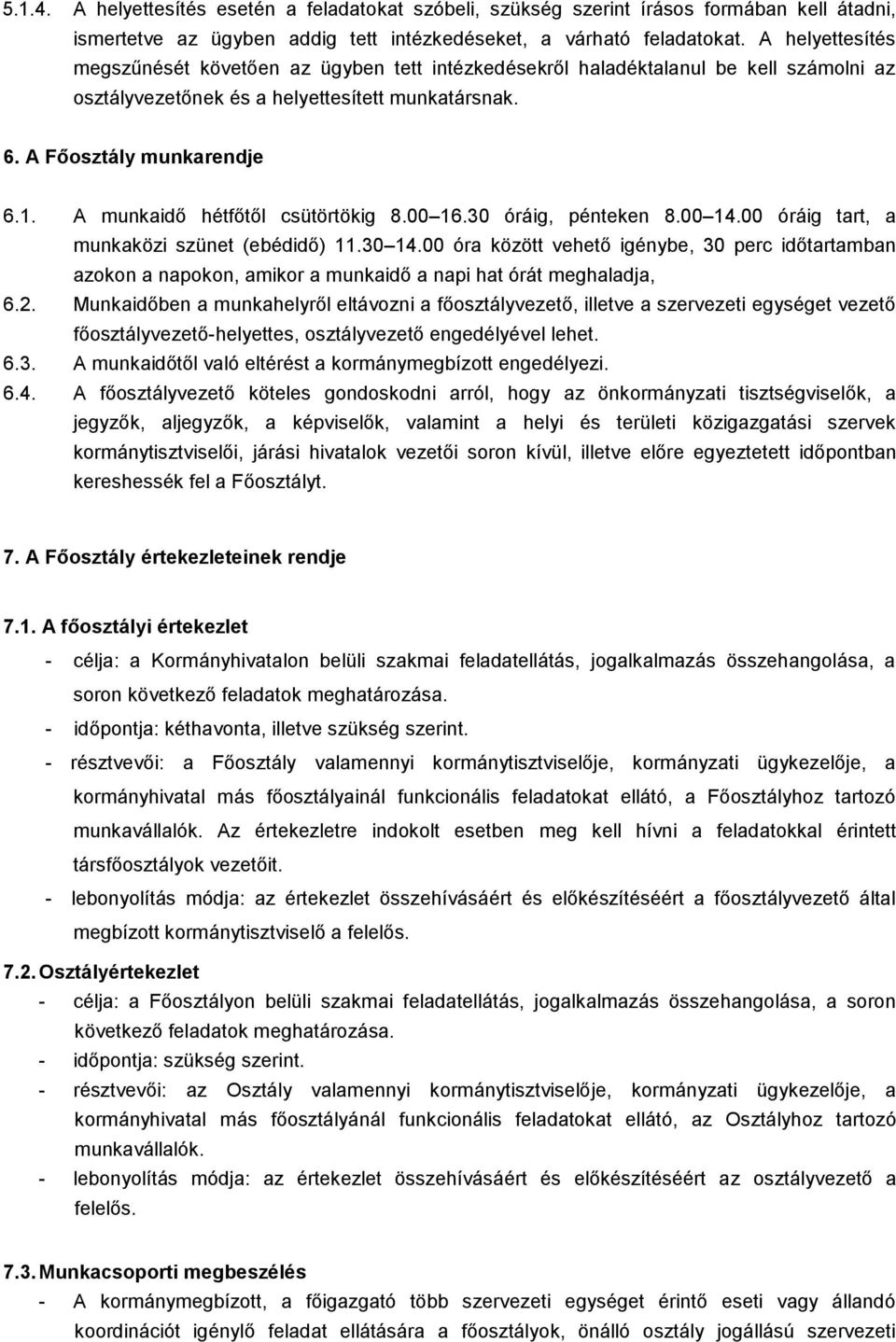 A munkaidő hétfőtől csütörtökig 8.00 16.30 óráig, pénteken 8.00 14.00 óráig tart, a munkaközi szünet (ebédidő) 11.30 14.