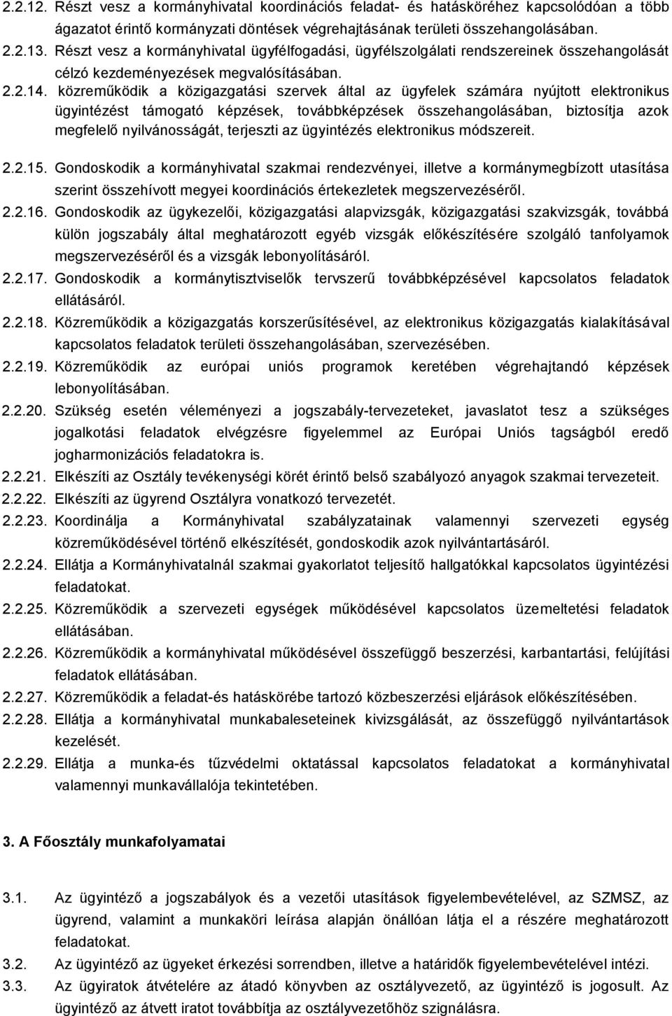 közreműködik a közigazgatási szervek által az ügyfelek számára nyújtott elektronikus ügyintézést támogató képzések, továbbképzések összehangolásában, biztosítja azok megfelelő nyilvánosságát,