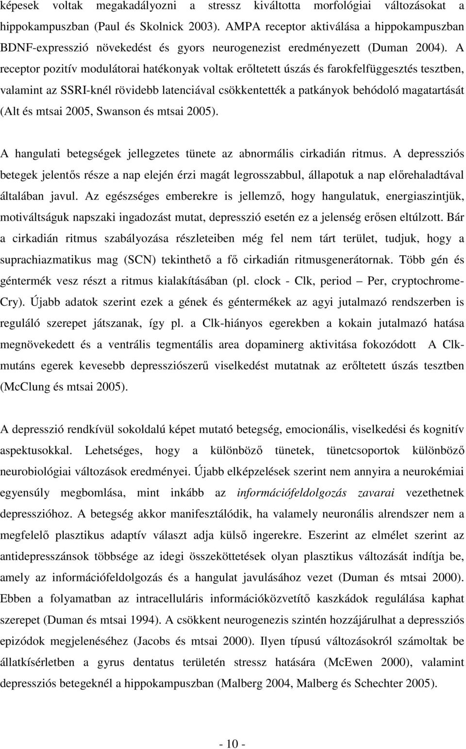 A receptor pozitív modulátorai hatékonyak voltak erıltetett úszás és farokfelfüggesztés tesztben, valamint az SSRI-knél rövidebb latenciával csökkentették a patkányok behódoló magatartását (Alt és