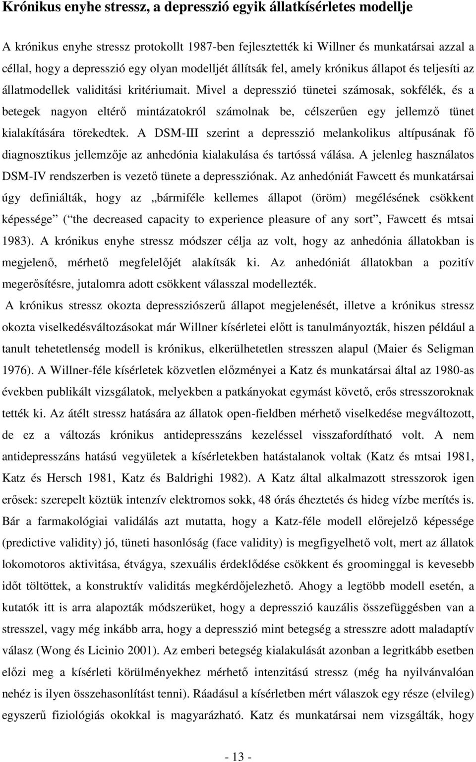 Mivel a depresszió tünetei számosak, sokfélék, és a betegek nagyon eltérı mintázatokról számolnak be, célszerően egy jellemzı tünet kialakítására törekedtek.