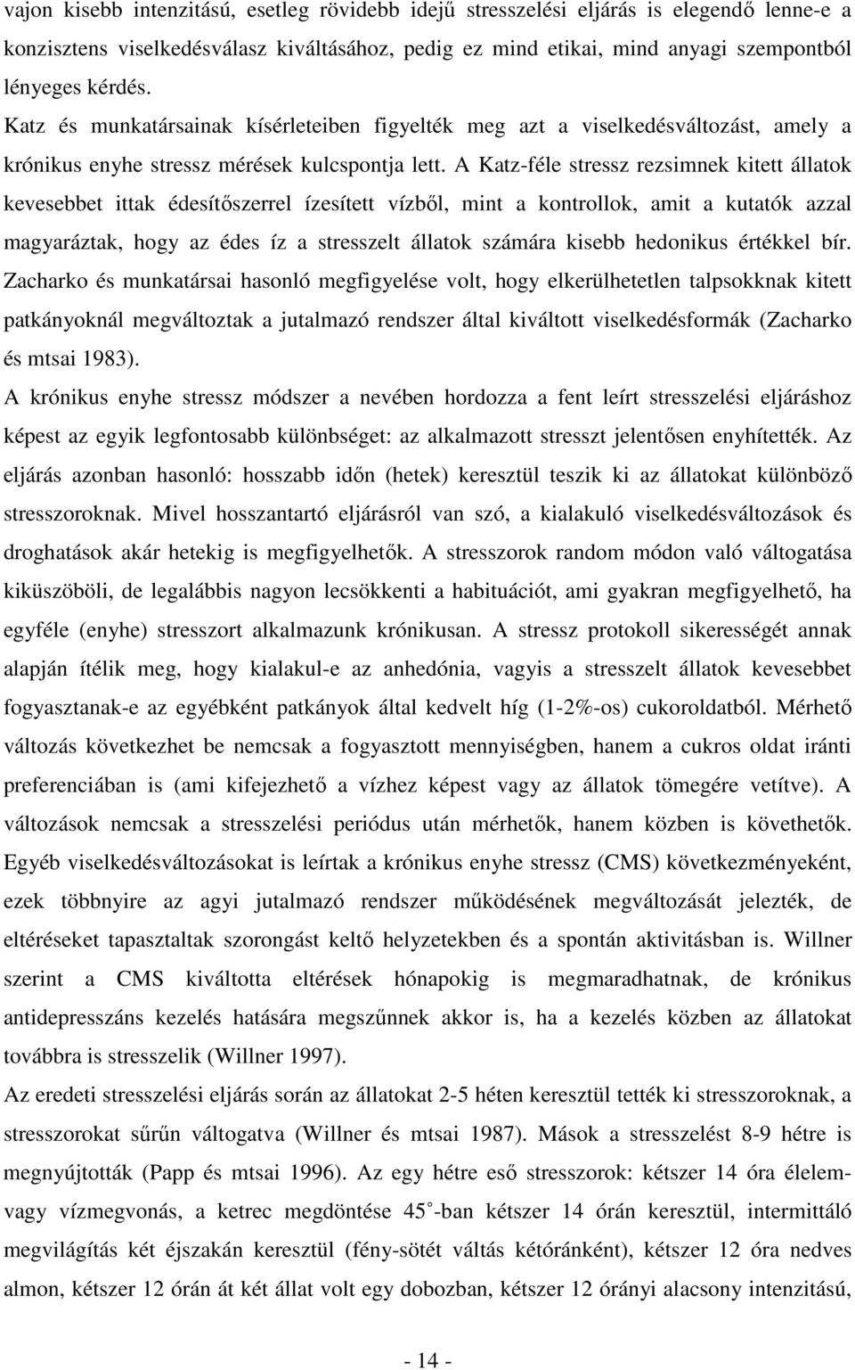 A Katz-féle stressz rezsimnek kitett állatok kevesebbet ittak édesítıszerrel ízesített vízbıl, mint a kontrollok, amit a kutatók azzal magyaráztak, hogy az édes íz a stresszelt állatok számára kisebb