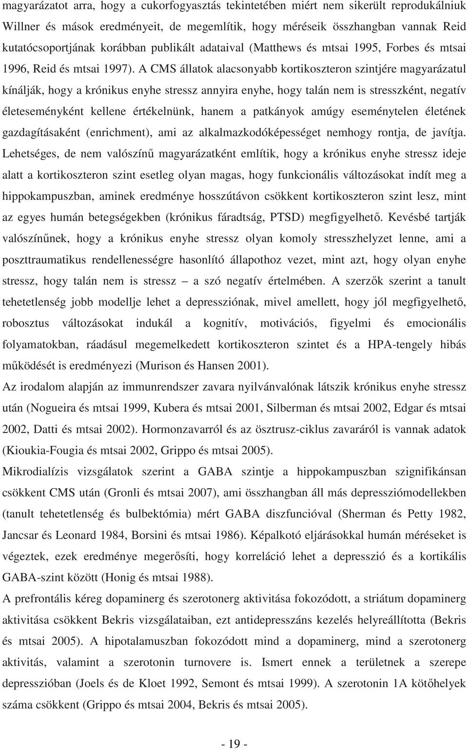 A CMS állatok alacsonyabb kortikoszteron szintjére magyarázatul kínálják, hogy a krónikus enyhe stressz annyira enyhe, hogy talán nem is stresszként, negatív életeseményként kellene értékelnünk,