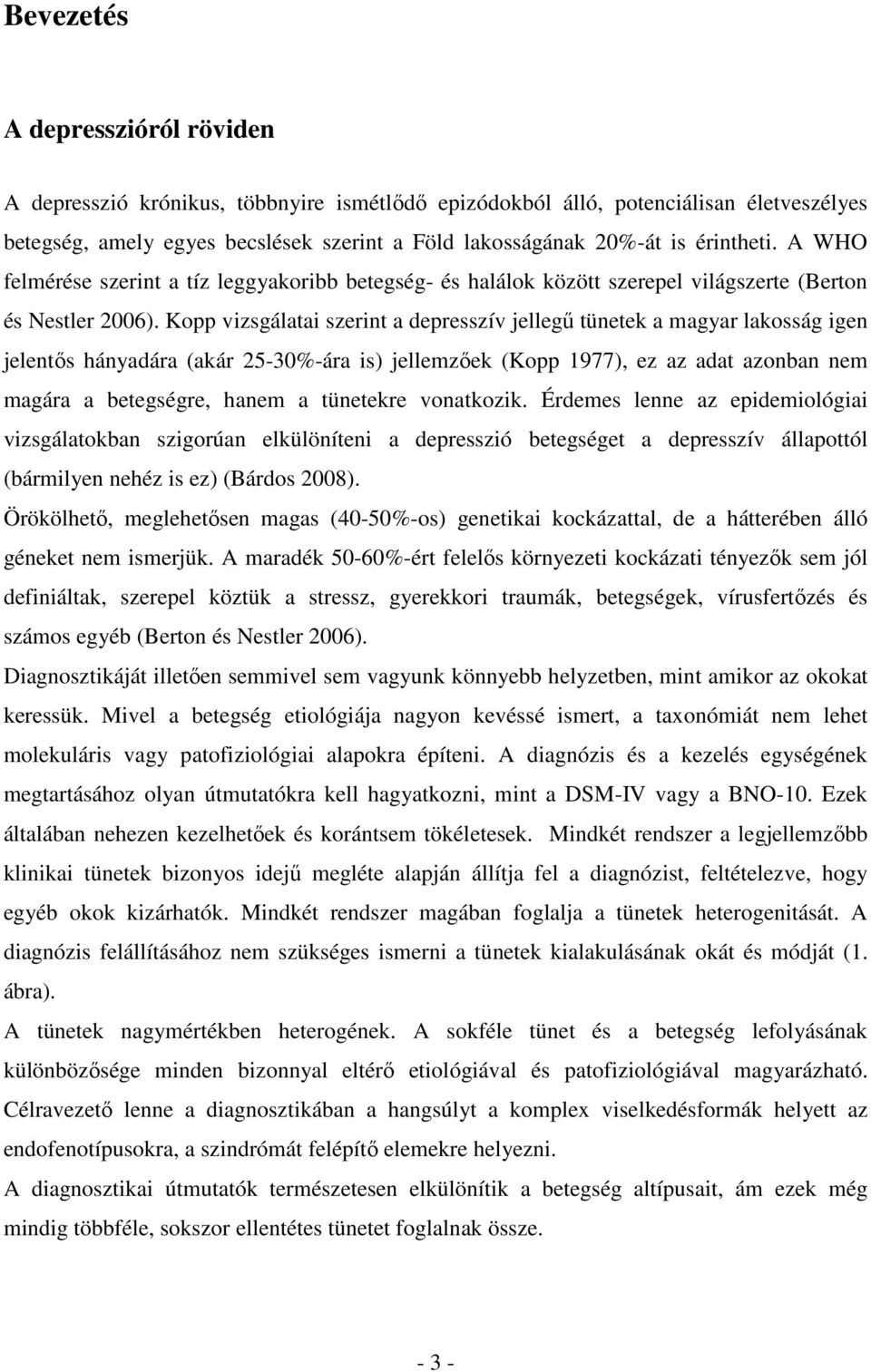 Kopp vizsgálatai szerint a depresszív jellegő tünetek a magyar lakosság igen jelentıs hányadára (akár 25-30%-ára is) jellemzıek (Kopp 1977), ez az adat azonban nem magára a betegségre, hanem a