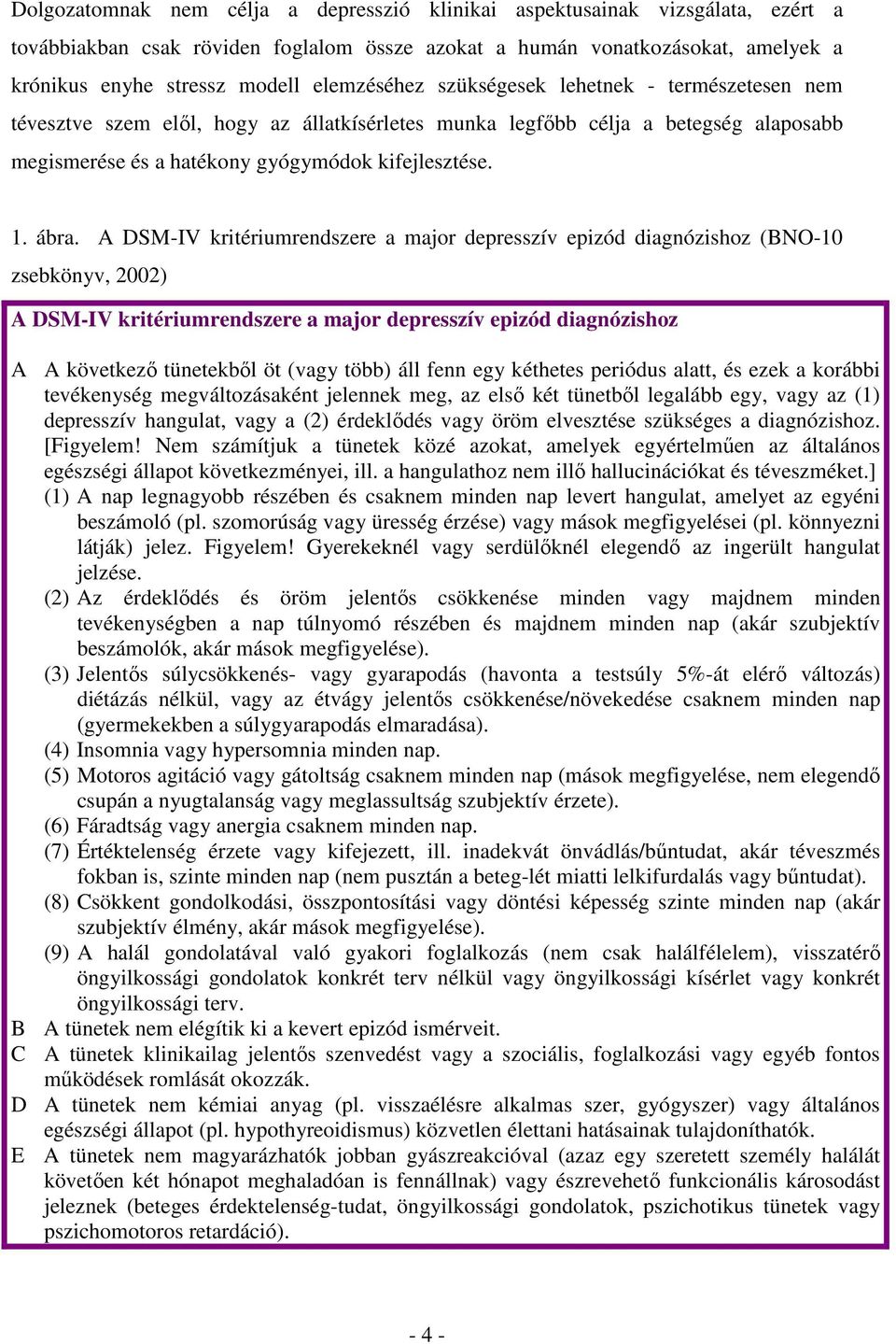 A DSM-IV kritériumrendszere a major depresszív epizód diagnózishoz (BNO-10 zsebkönyv, 2002) A DSM-IV kritériumrendszere a major depresszív epizód diagnózishoz A A következı tünetekbıl öt (vagy több)