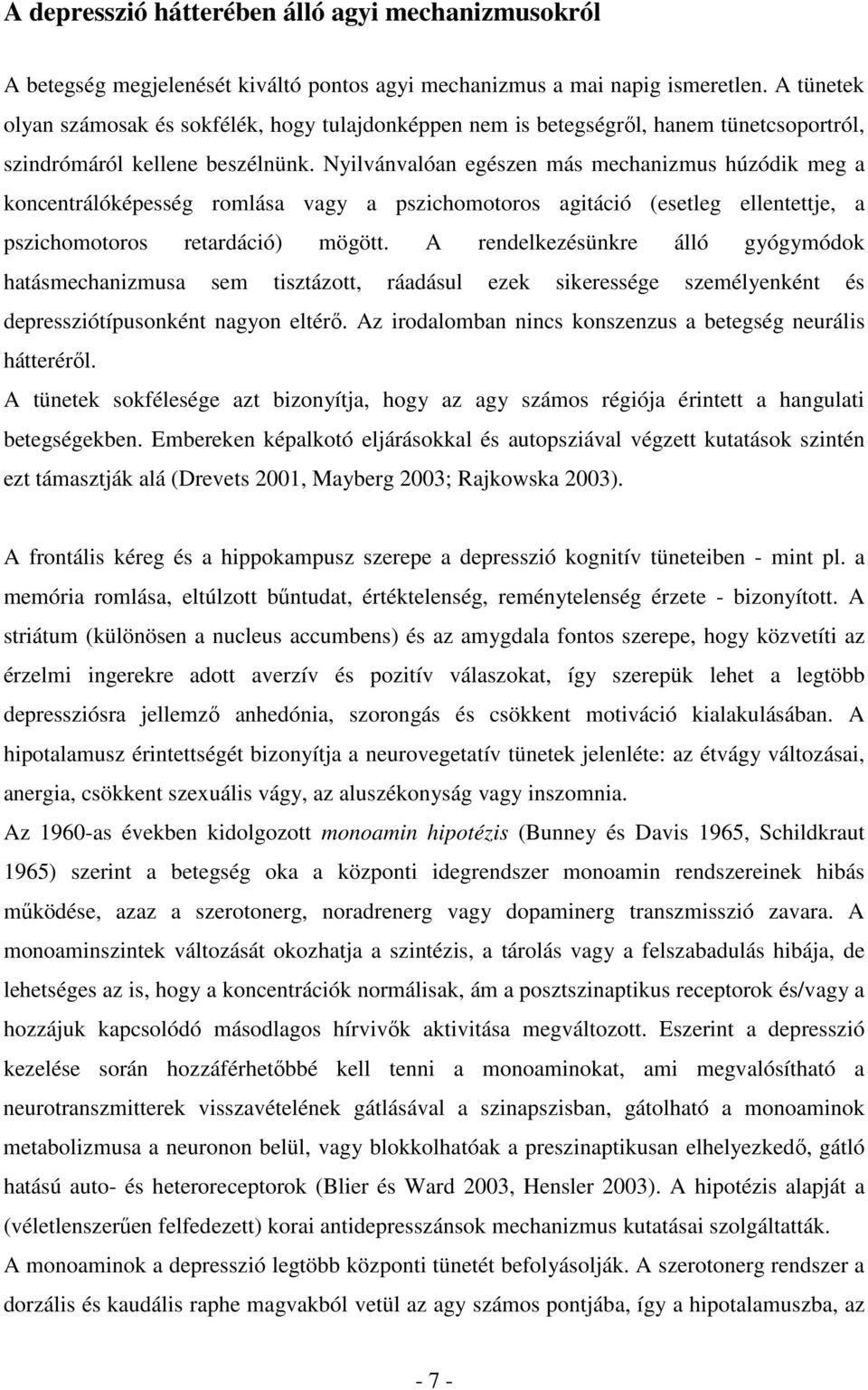 Nyilvánvalóan egészen más mechanizmus húzódik meg a koncentrálóképesség romlása vagy a pszichomotoros agitáció (esetleg ellentettje, a pszichomotoros retardáció) mögött.