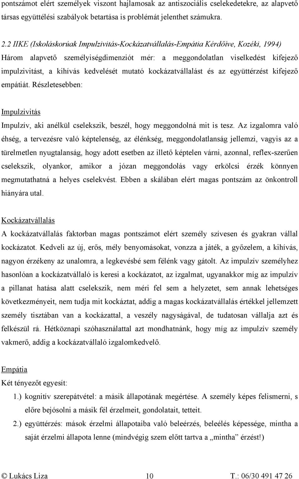 mutató kockázatvállalást és az együttérzést kifejező empátiát. Részletesebben: Impulzivitás Impulzív, aki anélkül cselekszik, beszél, hogy meggondolná mit is tesz.