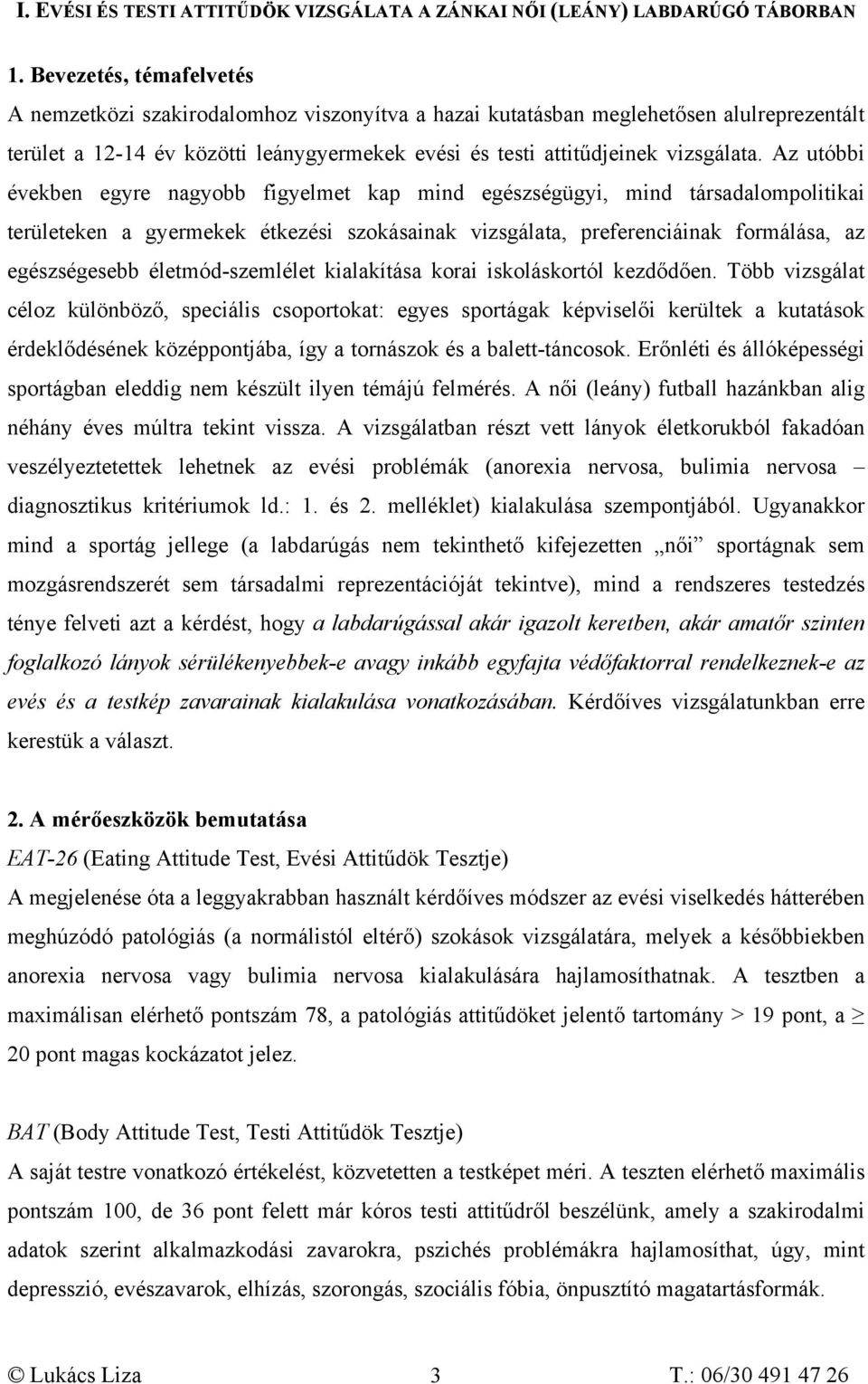 Az utóbbi években egyre nagyobb figyelmet kap mind egészségügyi, mind társadalompolitikai területeken a gyermekek étkezési szokásainak vizsgálata, preferenciáinak formálása, az egészségesebb