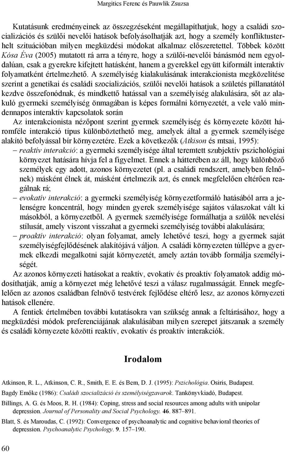 Többek között Kósa Éva (2005) mutatott rá arra a tényre, hogy a szülői-nevelői bánásmód nem egyoldalúan, csak a gyerekre kifejtett hatásként, hanem a gyerekkel együtt kiformált interaktív