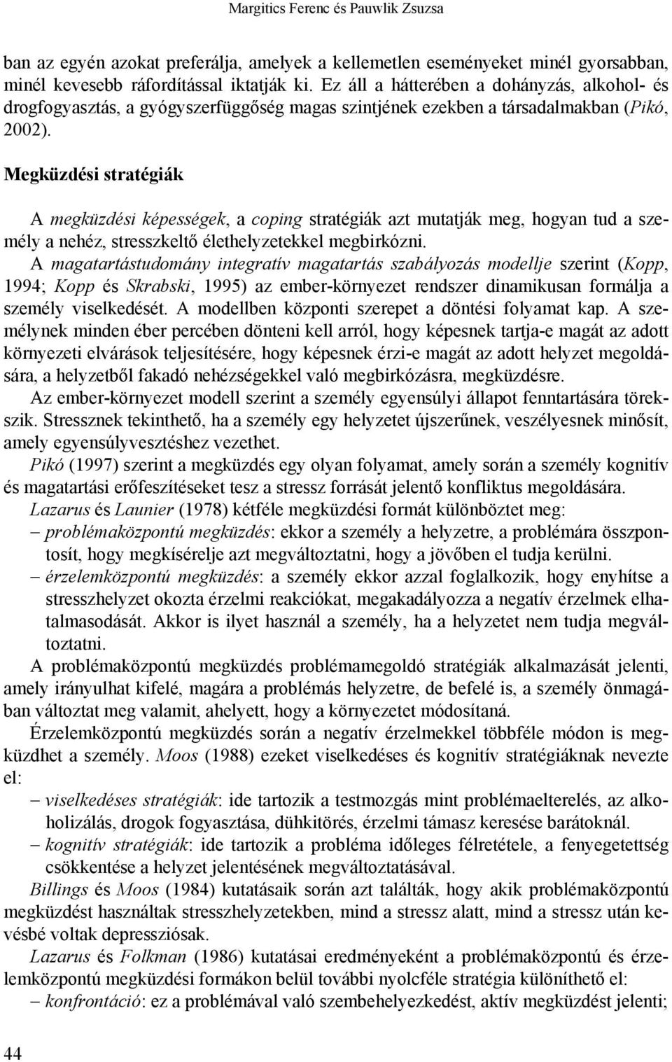 Megküzdési stratégiák A megküzdési képességek, a coping stratégiák azt mutatják meg, hogyan tud a személy a nehéz, stresszkeltő élethelyzetekkel megbirkózni.