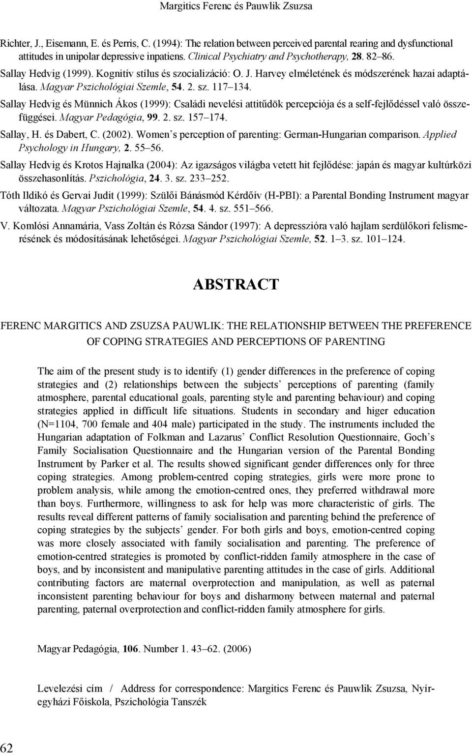 Sallay Hedvig és Münnich Ákos (1999): Családi nevelési attitűdök percepciója és a self-fejlődéssel való összefüggései. Magyar Pedagógia, 99. 2. sz. 157 174. Sallay, H. és Dabert, C. (2002).