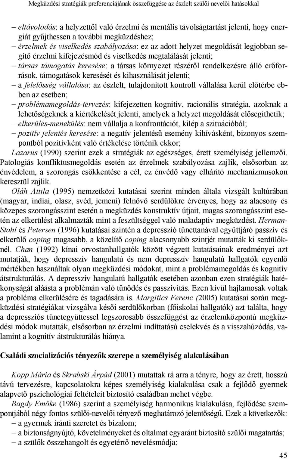 környezet részéről rendelkezésre álló erőforrások, támogatások keresését és kihasználását jelenti; a felelősség vállalása: az észlelt, tulajdonított kontroll vállalása kerül előtérbe ebben az