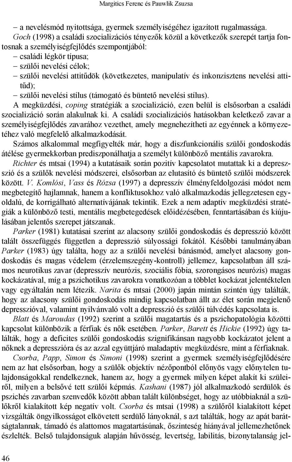 (következetes, manipulatív és inkonzisztens nevelési attitűd); szülői nevelési stílus (támogató és büntető nevelési stílus).