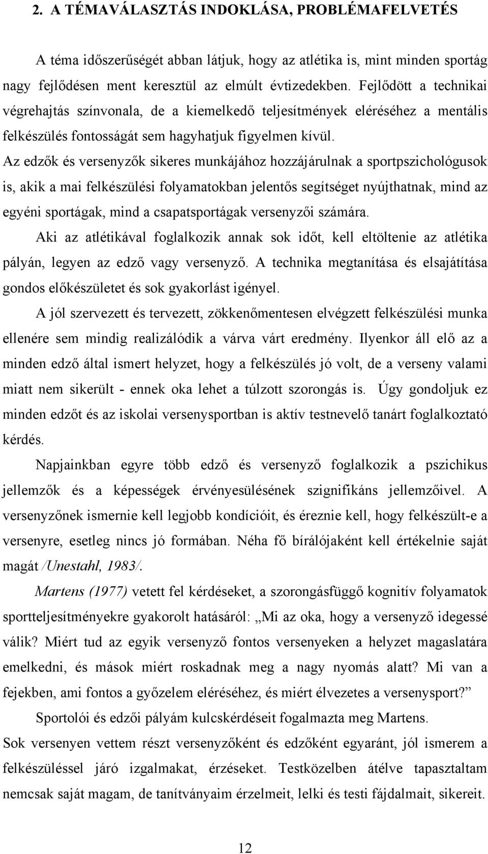 Az edzők és versenyzők sikeres munkájához hozzájárulnak a sportpszichológusok is, akik a mai felkészülési folyamatokban jelentős segítséget nyújthatnak, mind az egyéni sportágak, mind a