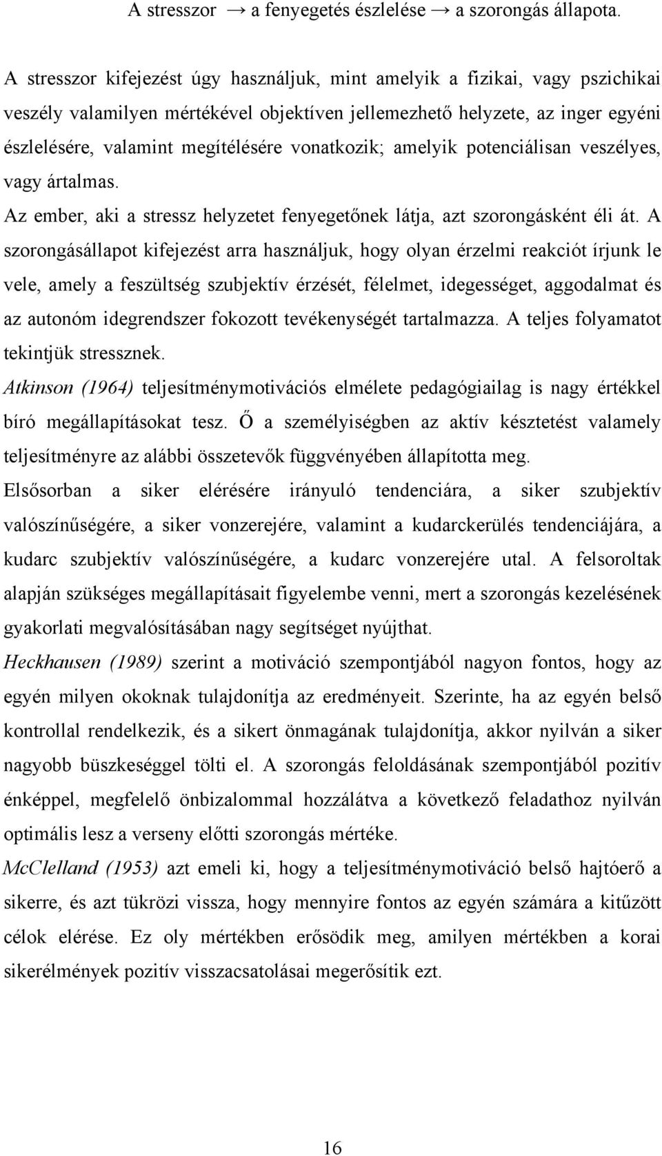 vonatkozik; amelyik potenciálisan veszélyes, vagy ártalmas. Az ember, aki a stressz helyzetet fenyegetőnek látja, azt szorongásként éli át.