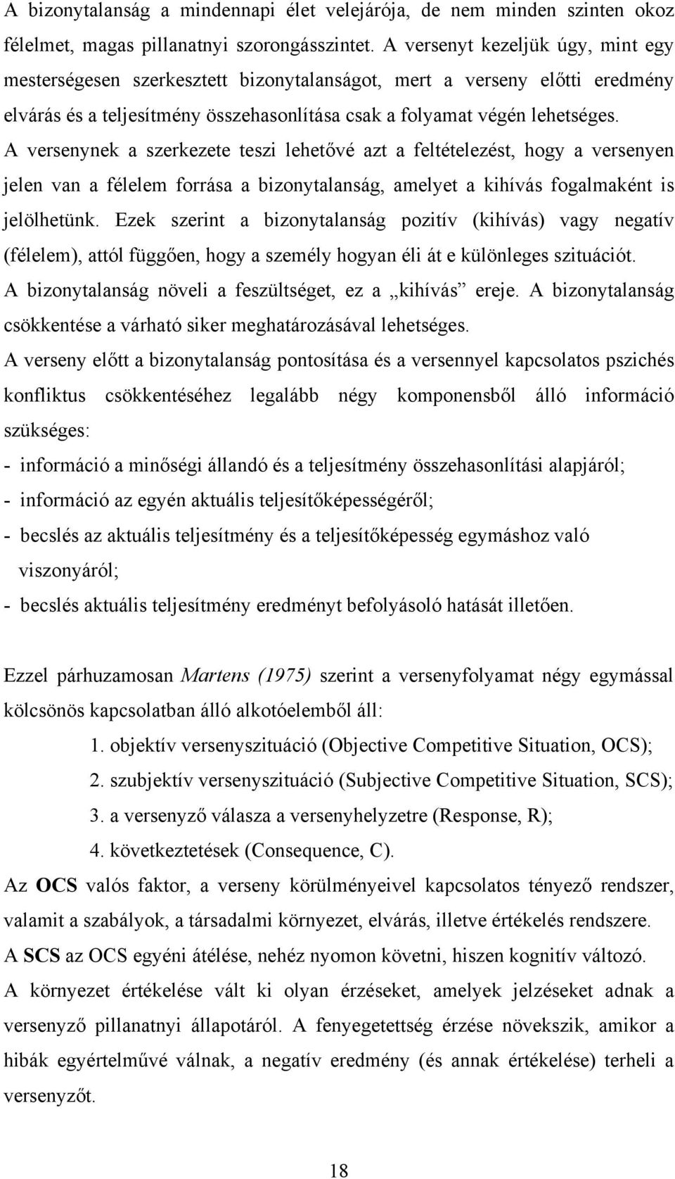 A versenynek a szerkezete teszi lehetővé azt a feltételezést, hogy a versenyen jelen van a félelem forrása a bizonytalanság, amelyet a kihívás fogalmaként is jelölhetünk.