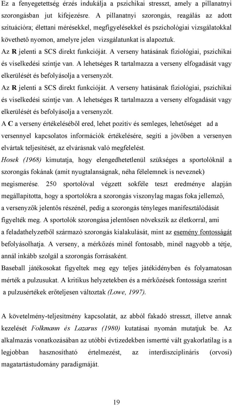 Az R jelenti a SCS direkt funkcióját. A verseny hatásának fiziológiai, pszichikai és viselkedési szintje van.