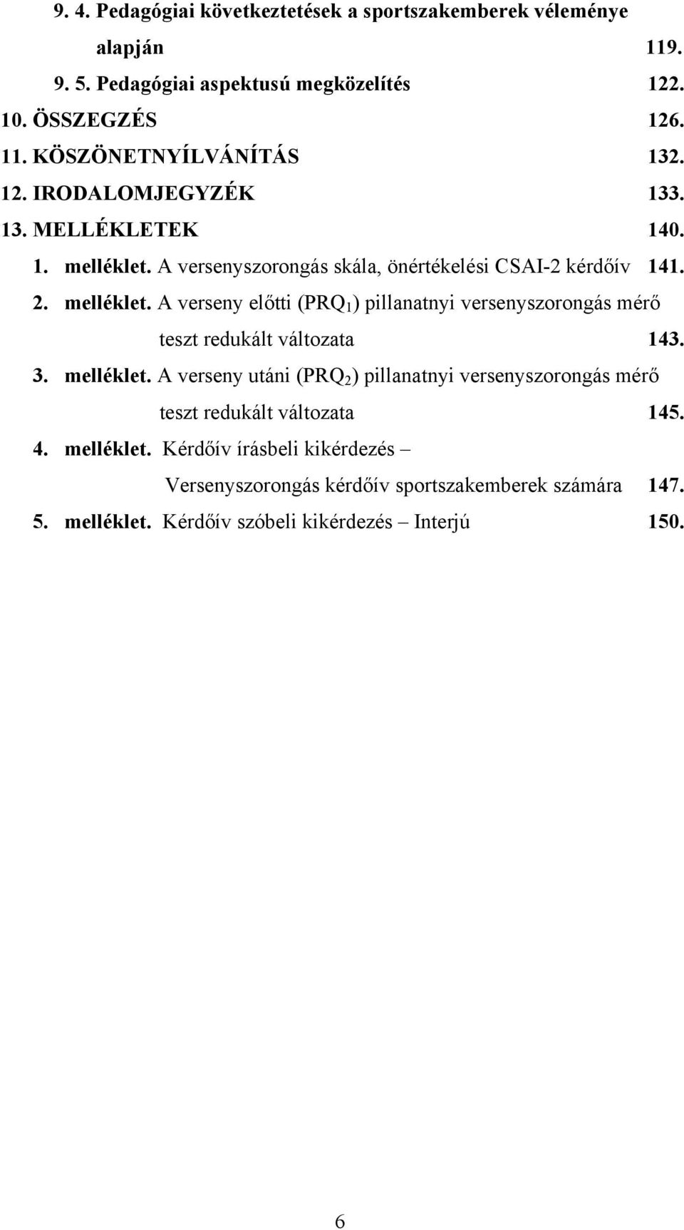 3. melléklet. A verseny utáni (PRQ 2 ) pillanatnyi versenyszorongás mérő teszt redukált változata 145. 4. melléklet. Kérdőív írásbeli kikérdezés Versenyszorongás kérdőív sportszakemberek számára 147.