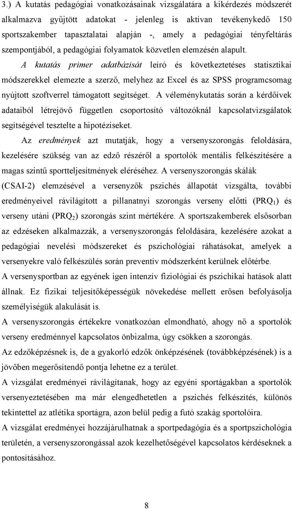 A kutatás primer adatbázisát leíró és következtetéses statisztikai módszerekkel elemezte a szerző, melyhez az Excel és az SPSS programcsomag nyújtott szoftverrel támogatott segítséget.