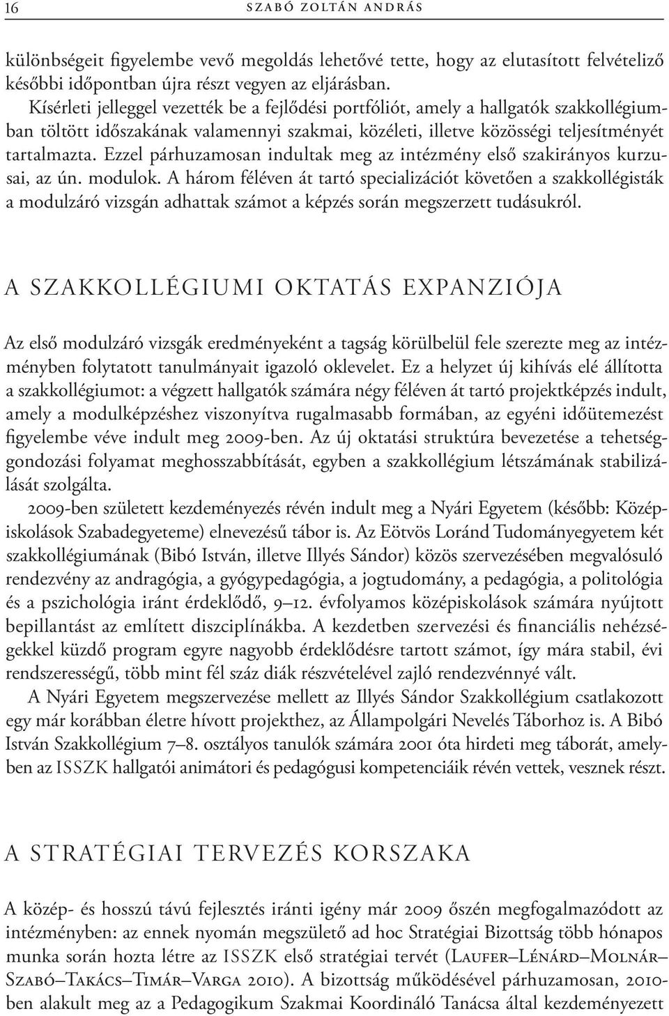 Ezzel párhuzamosan indultak meg az intézmény első szakirányos kurzusai, az ún. modulok.