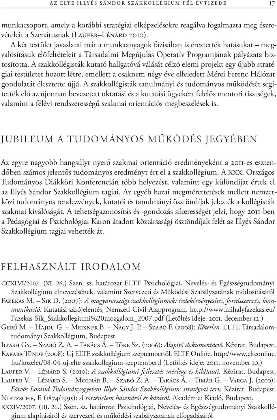 A szakkollégisták kutató hallgatóvá válását célzó elemi projekt egy újabb stratégiai testületet hozott létre, emellett a csaknem négy éve elfeledett Mérei Ferenc Hálózat gondolatát élesztette újjá.