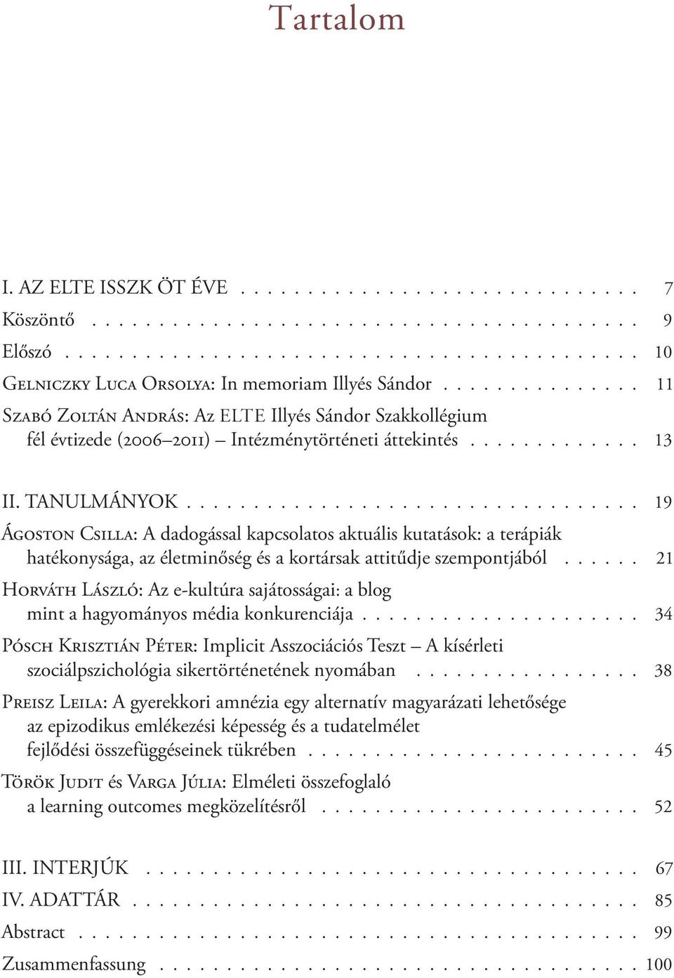 ................................. 19 Ágoston Csilla: A dadogással kapcsolatos aktuális kutatások: a terápiák hatékonysága, az életminőség és a kortársak attitűdje szempontjából.