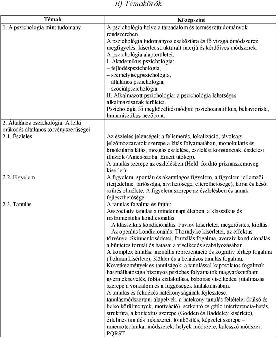 Akadémikus pszichológia: fejlődéspszichológia, személyiségpszichológia, általános pszichológia, szociálpszichológia. II. Alkalmazott pszichológia: a pszichológia lehetséges alkalmazásának területei.