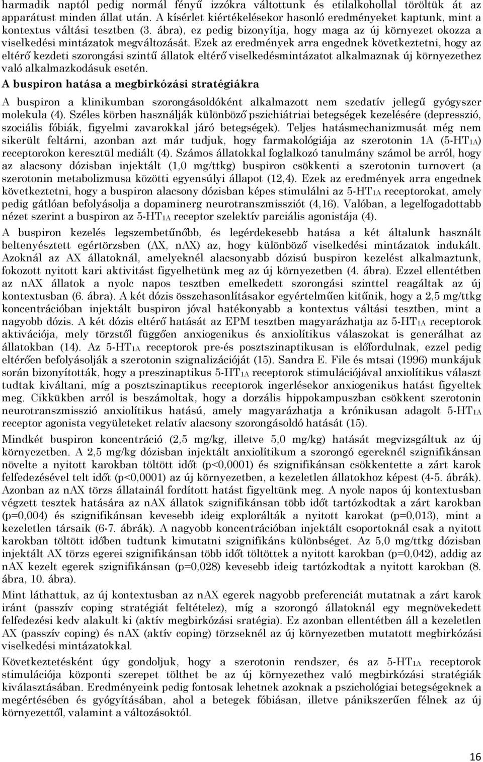 Ezek az eredmények arra engednek következtetni, hogy az eltérő kezdeti szorongási szintű állatok eltérő viselkedésmintázatot alkalmaznak új környezethez való alkalmazkodásuk esetén.