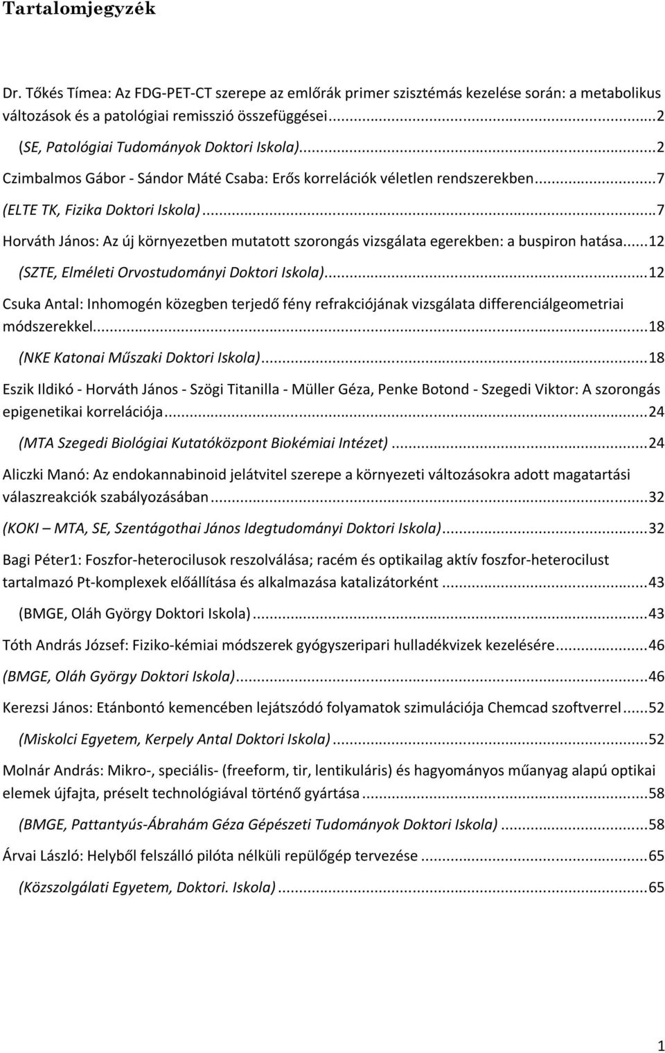 ..7 Horváth János: Az új környezetben mutatott szorongás vizsgálata egerekben: a buspiron hatása...12 (SZTE, Elméleti Orvostudományi Doktori Iskola).