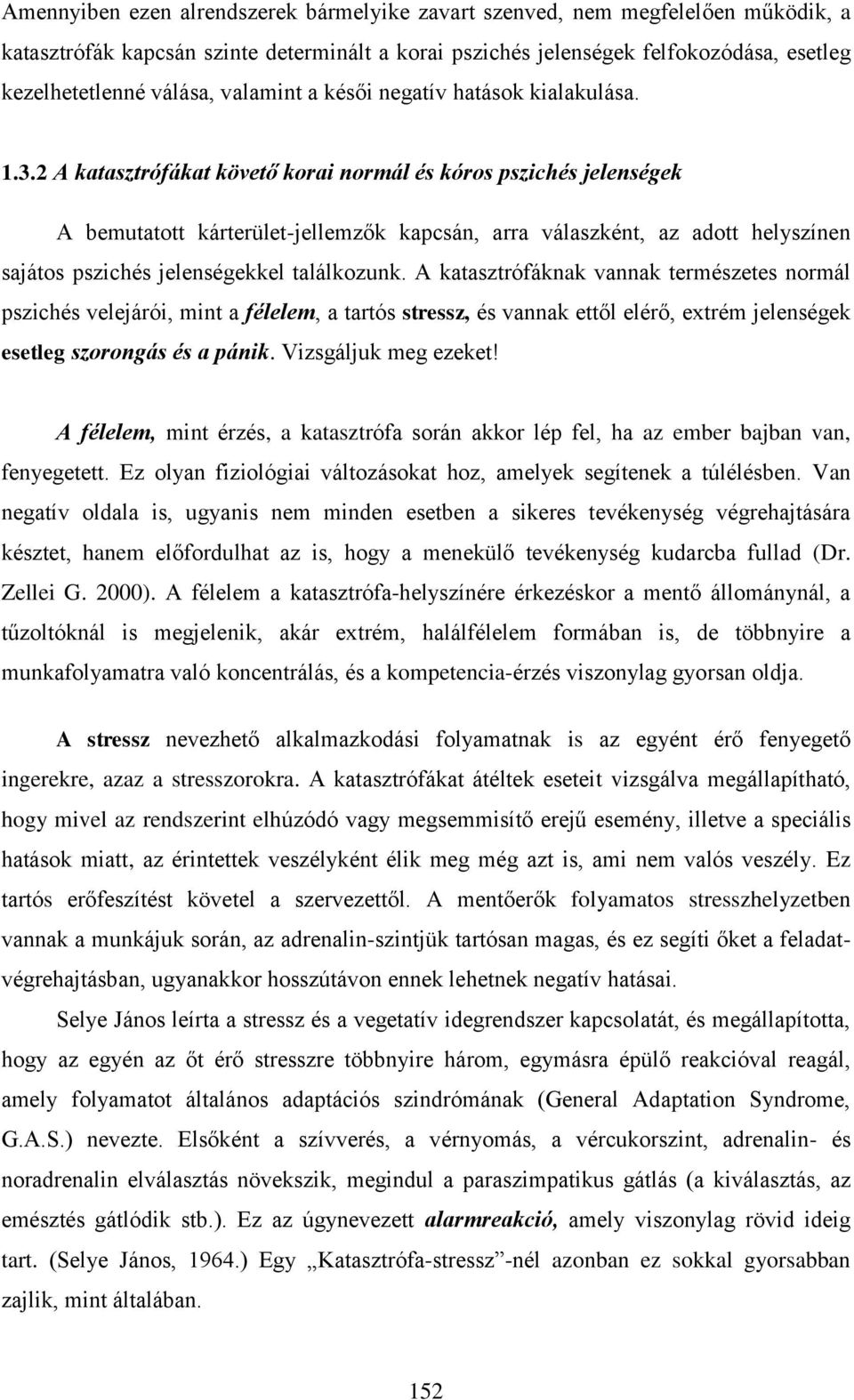 2 A katasztrófákat követő korai normál és kóros pszichés jelenségek A bemutatott kárterület-jellemzők kapcsán, arra válaszként, az adott helyszínen sajátos pszichés jelenségekkel találkozunk.