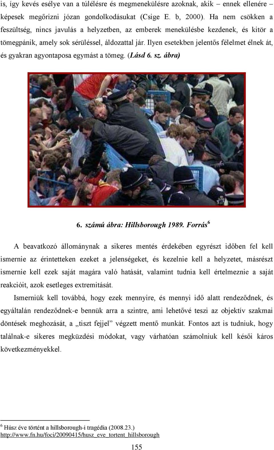 Ilyen esetekben jelentős félelmet élnek át, és gyakran agyontaposa egymást a tömeg. (Lásd 6. sz. ábra) 6. számú ábra: Hillsborough 1989.