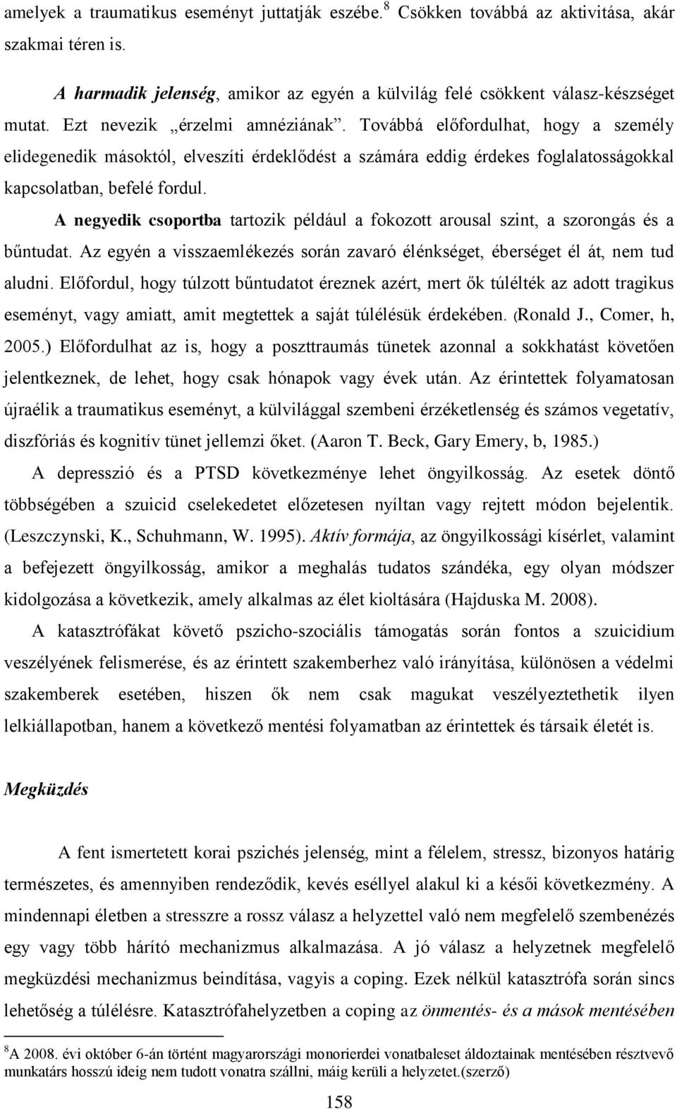 A negyedik csoportba tartozik például a fokozott arousal szint, a szorongás és a bűntudat. Az egyén a visszaemlékezés során zavaró élénkséget, éberséget él át, nem tud aludni.