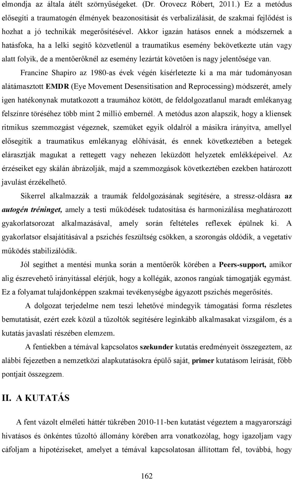 Akkor igazán hatásos ennek a módszernek a hatásfoka, ha a lelki segítő közvetlenül a traumatikus esemény bekövetkezte után vagy alatt folyik, de a mentőerőknél az esemény lezártát követően is nagy