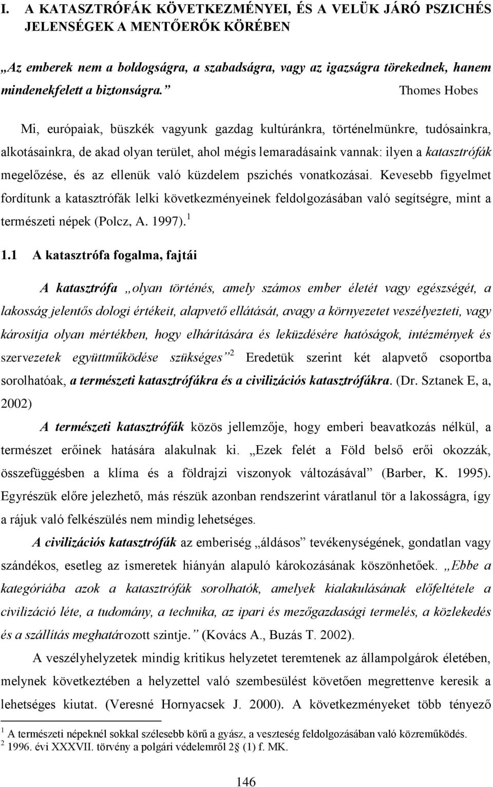 az ellenük való küzdelem pszichés vonatkozásai. Kevesebb figyelmet fordítunk a katasztrófák lelki következményeinek feldolgozásában való segítségre, mint a természeti népek (Polcz, A. 1997). 1 1.