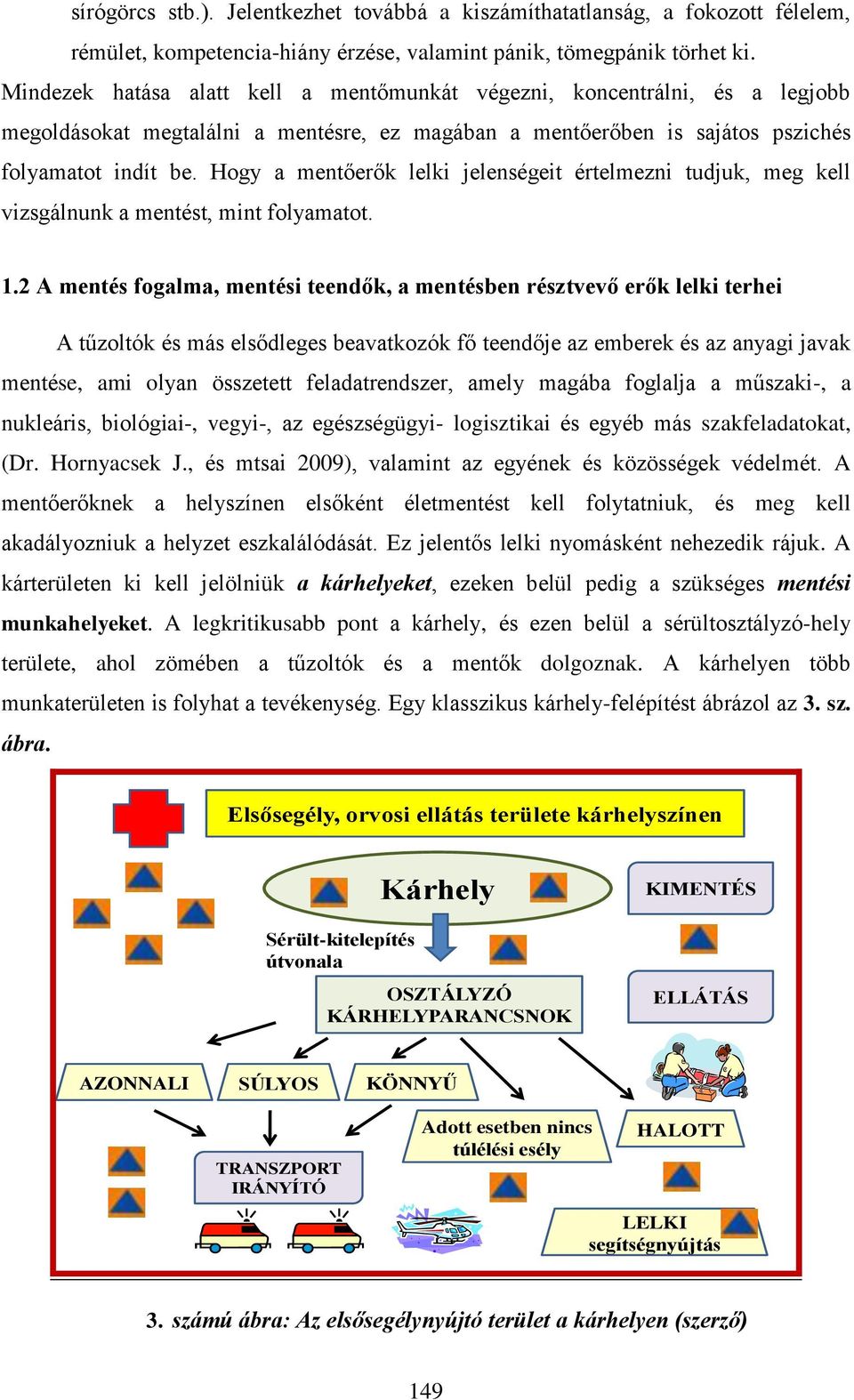 Hogy a mentőerők lelki jelenségeit értelmezni tudjuk, meg kell vizsgálnunk a mentést, mint folyamatot. 1.