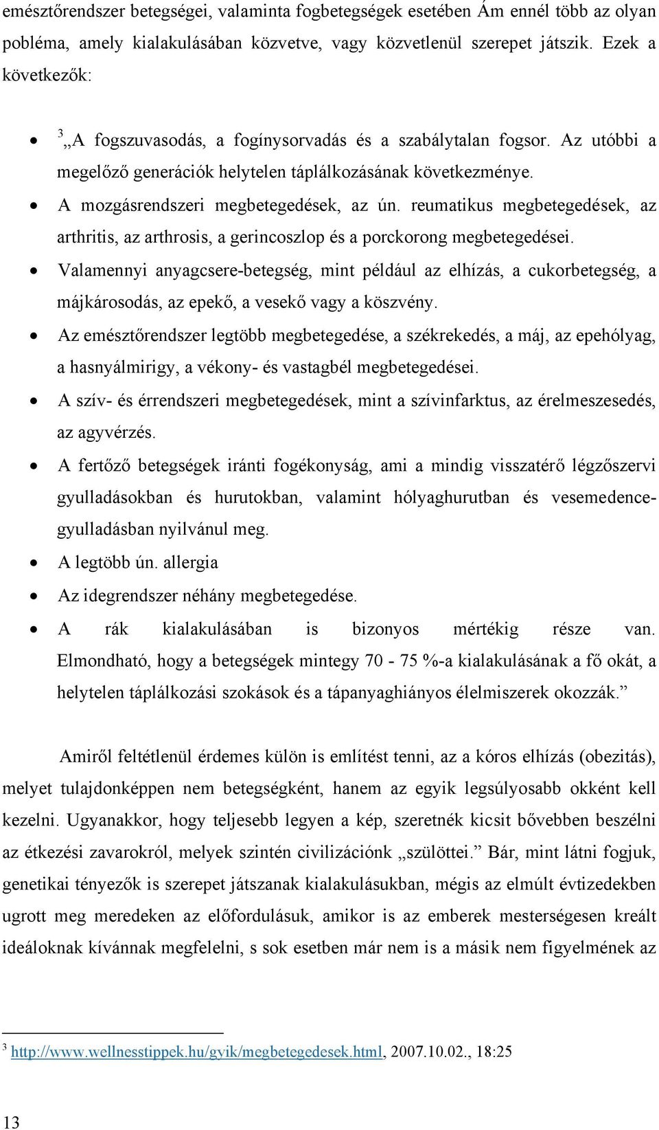 reumatikus megbetegedések, az arthritis, az arthrosis, a gerincoszlop és a porckorong megbetegedései.