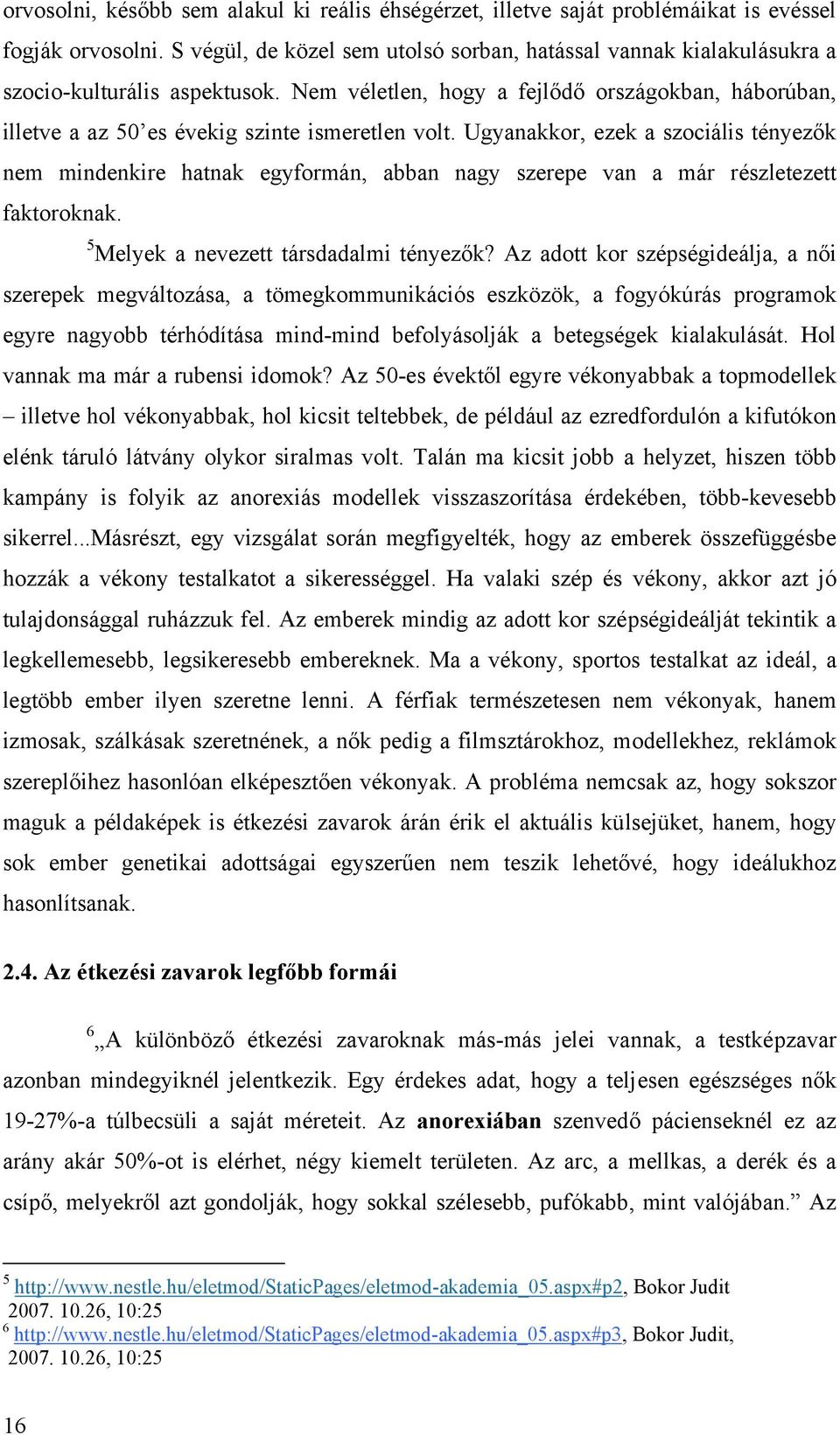 Nem véletlen, hogy a fejlődő országokban, háborúban, illetve a az 50 es évekig szinte ismeretlen volt.