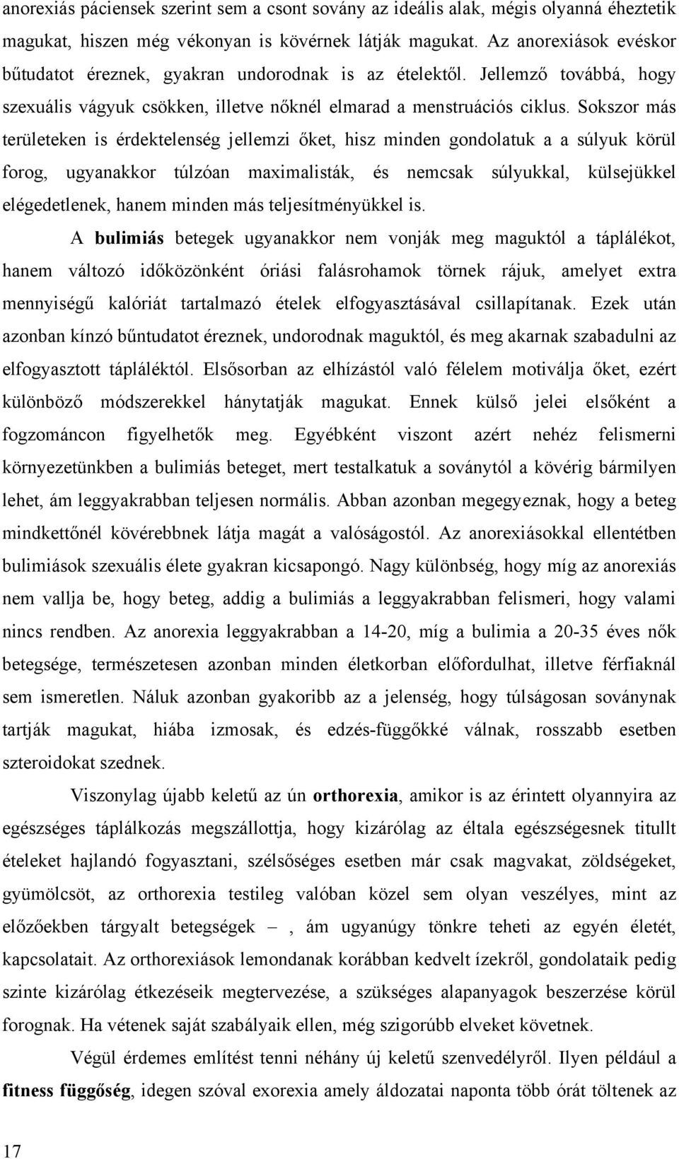 Sokszor más területeken is érdektelenség jellemzi őket, hisz minden gondolatuk a a súlyuk körül forog, ugyanakkor túlzóan maximalisták, és nemcsak súlyukkal, külsejükkel elégedetlenek, hanem minden