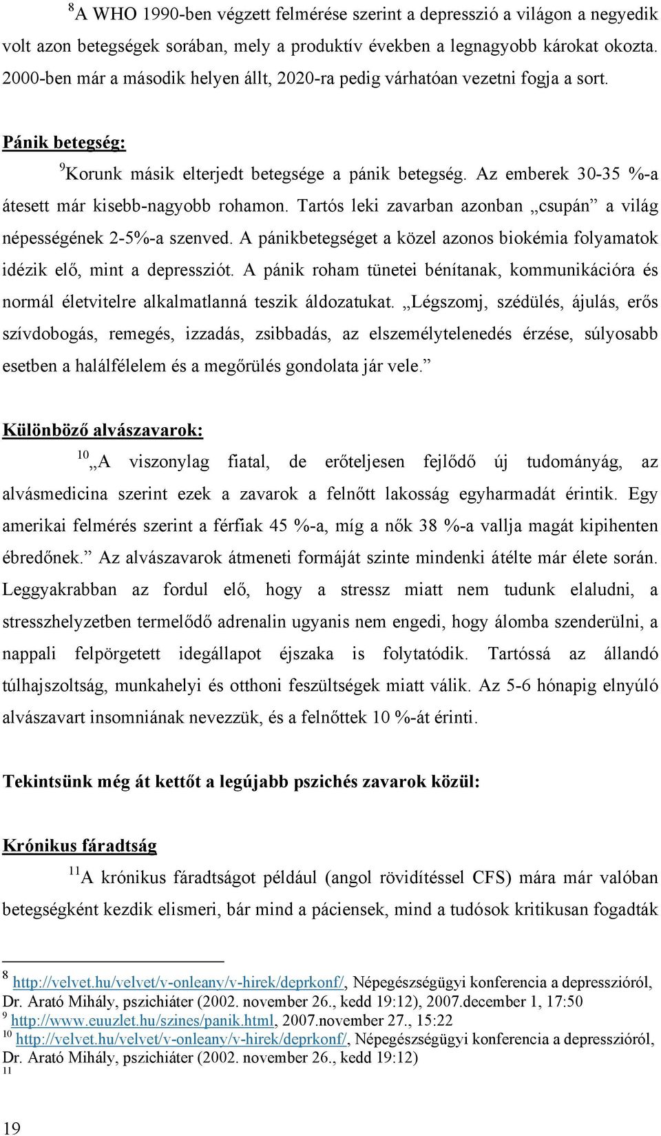 Az emberek 30-35 %-a átesett már kisebb-nagyobb rohamon. Tartós leki zavarban azonban csupán a világ népességének 2-5%-a szenved.