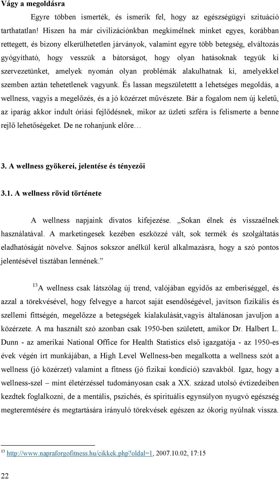 olyan hatásoknak tegyük ki szervezetünket, amelyek nyomán olyan problémák alakulhatnak ki, amelyekkel szemben aztán tehetetlenek vagyunk.