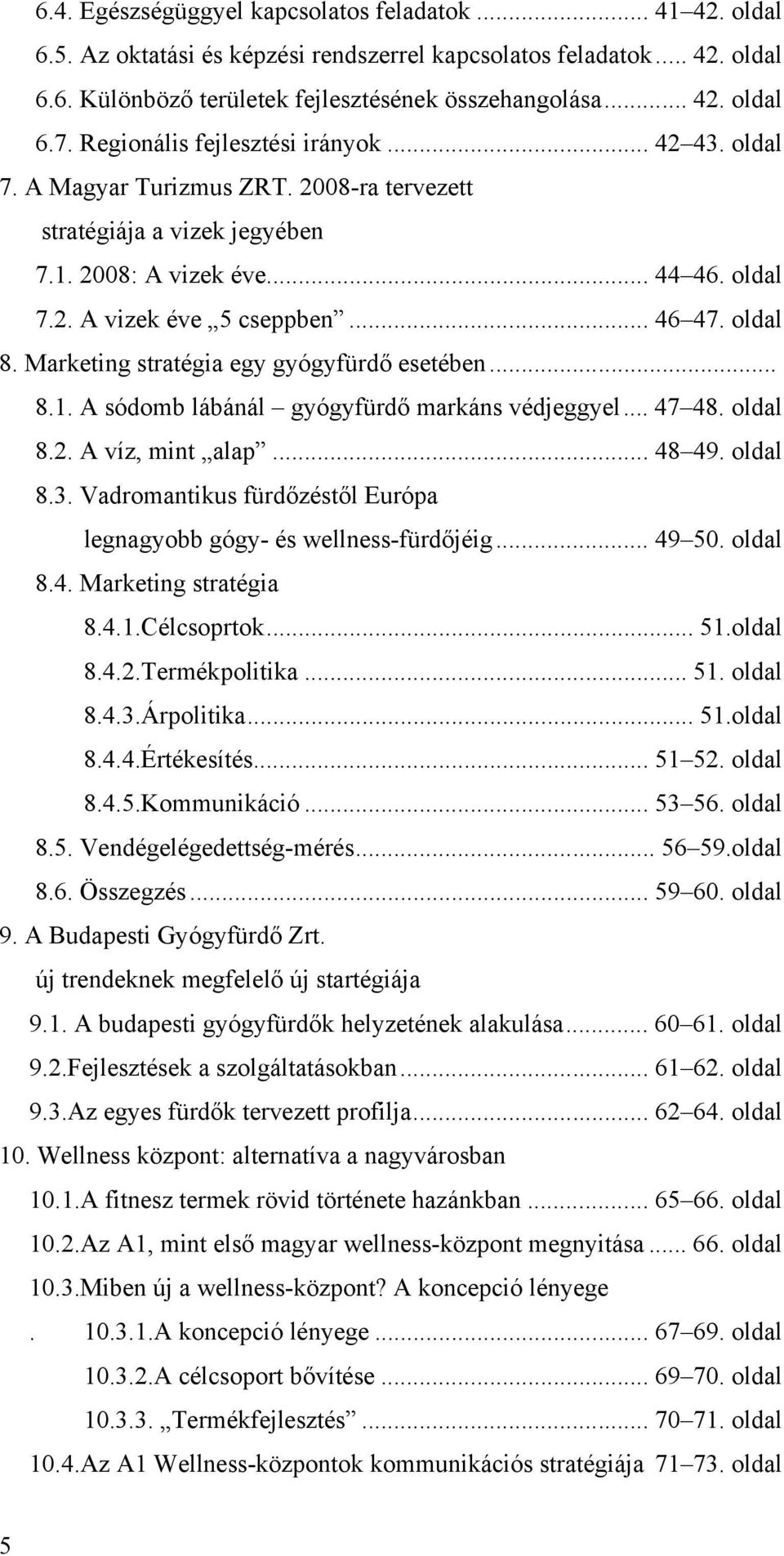 oldal 8. Marketing stratégia egy gyógyfürdő esetében... 8.1. A sódomb lábánál gyógyfürdő markáns védjeggyel... 47 48. oldal 8.2. A víz, mint alap... 48 49. oldal 8.3.