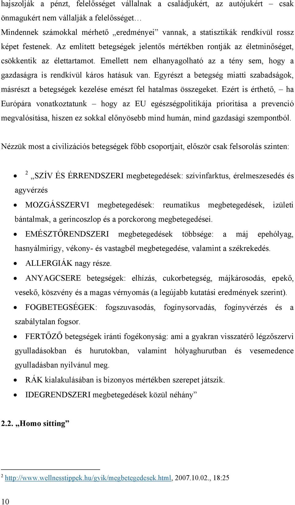 Emellett nem elhanyagolható az a tény sem, hogy a gazdaságra is rendkívül káros hatásuk van. Egyrészt a betegség miatti szabadságok, másrészt a betegségek kezelése emészt fel hatalmas összegeket.