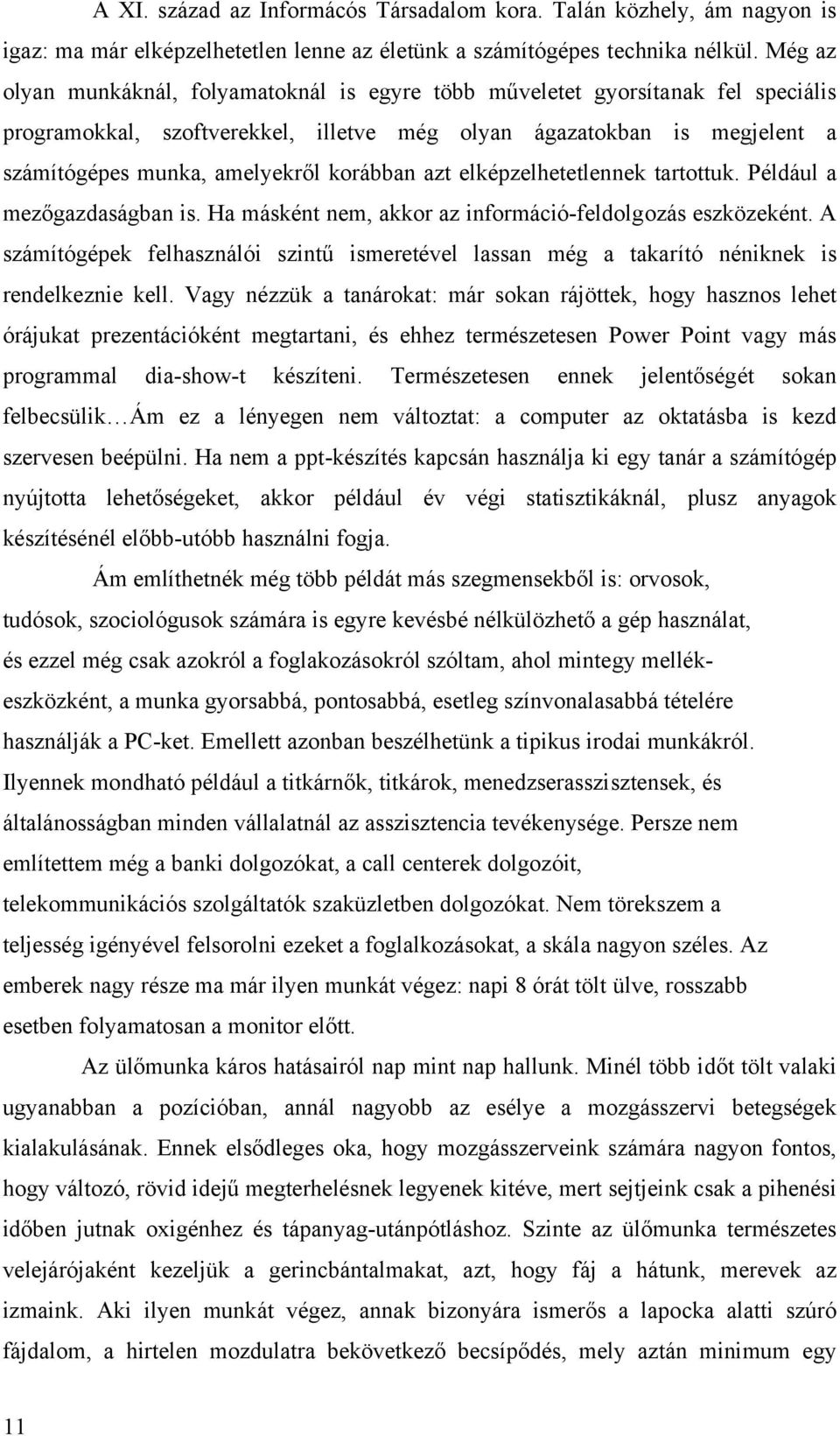 korábban azt elképzelhetetlennek tartottuk. Például a mezőgazdaságban is. Ha másként nem, akkor az információ-feldolgozás eszközeként.