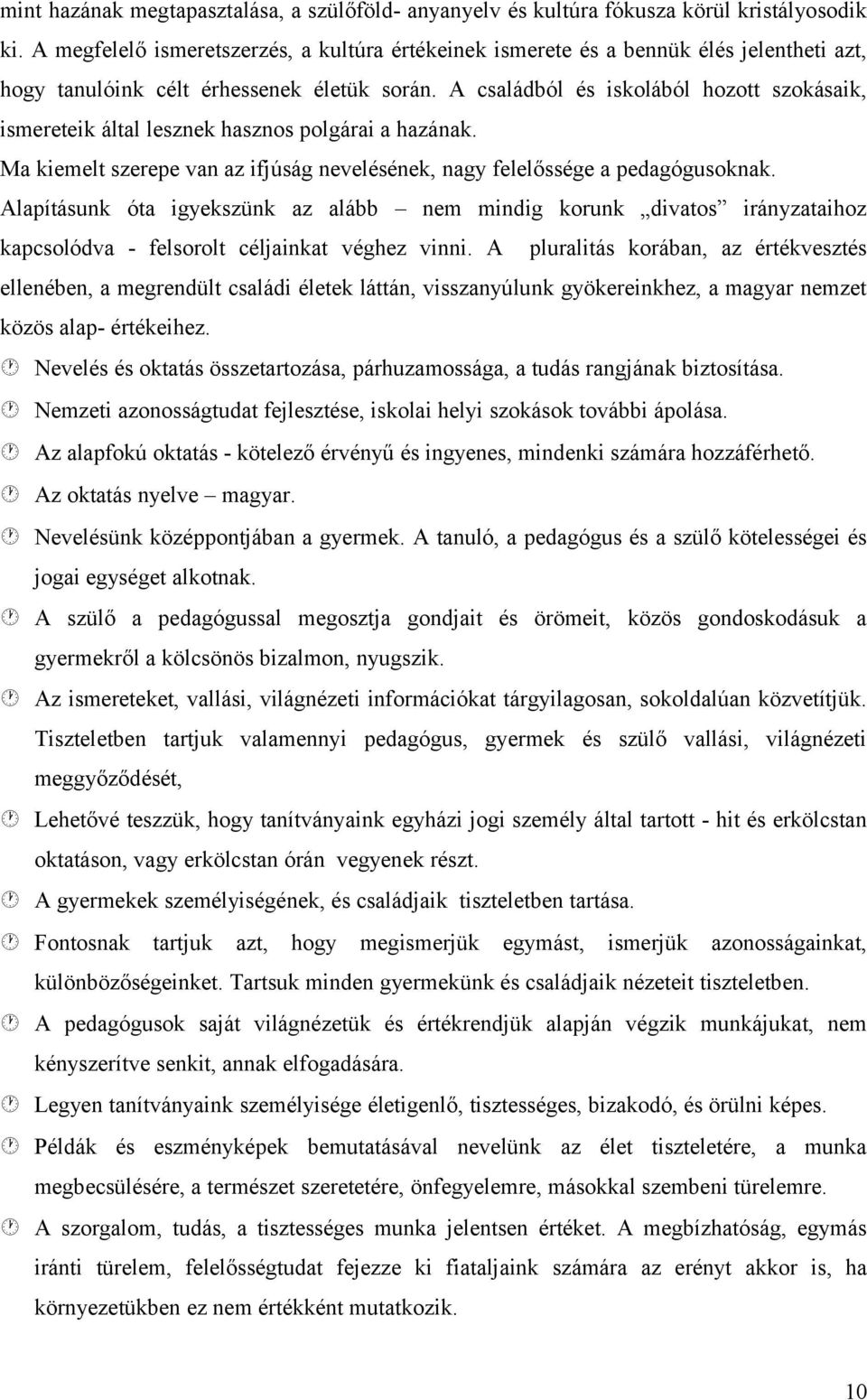 A családból és iskolából hozott szokásaik, ismereteik által lesznek hasznos polgárai a hazának. Ma kiemelt szerepe van az ifjúság nevelésének, nagy felelőssége a pedagógusoknak.