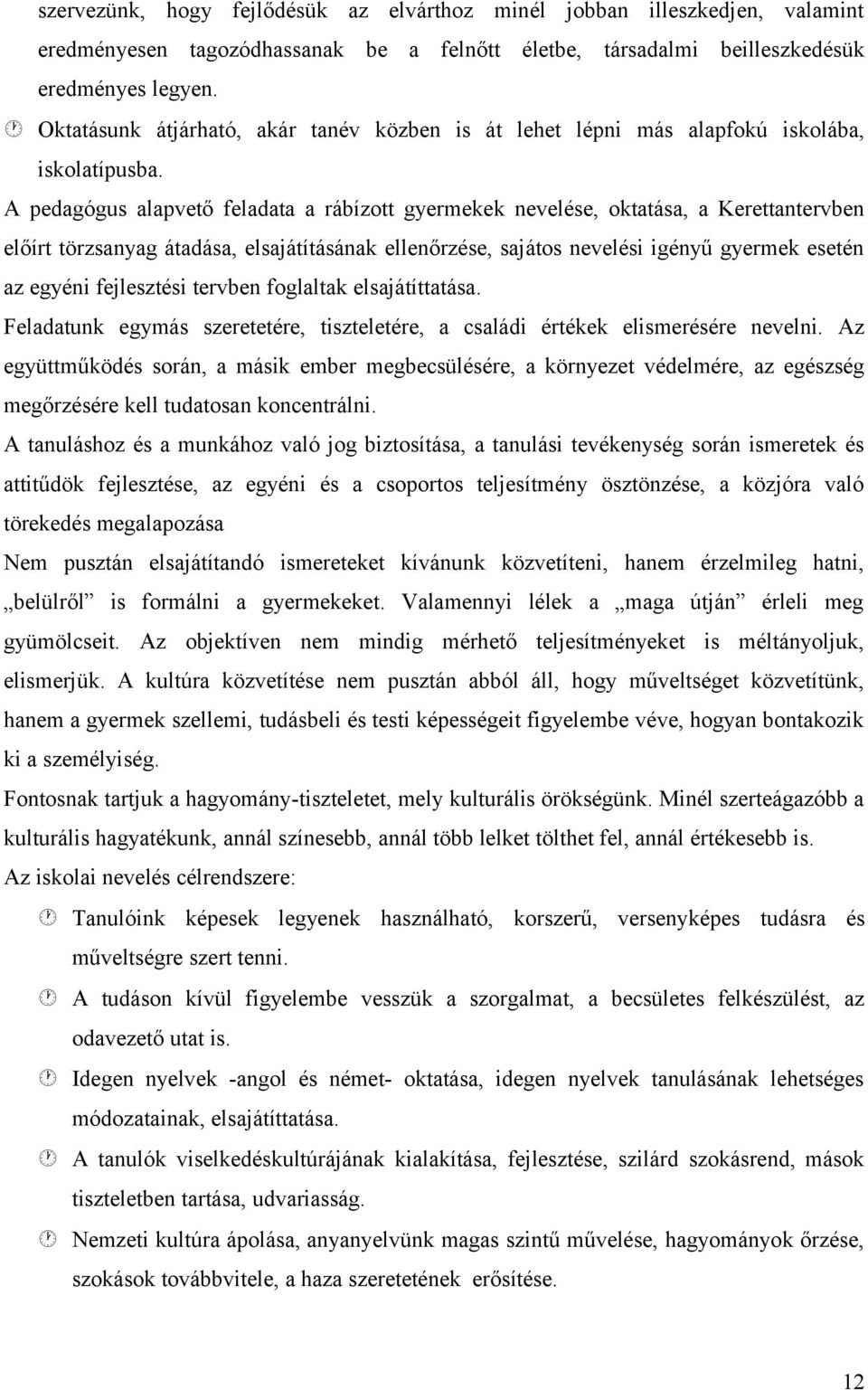 A pedagógus alapvető feladata a rábízott gyermekek nevelése, oktatása, a Kerettantervben előírt törzsanyag átadása, elsajátításának ellenőrzése, sajátos nevelési igényű gyermek esetén az egyéni