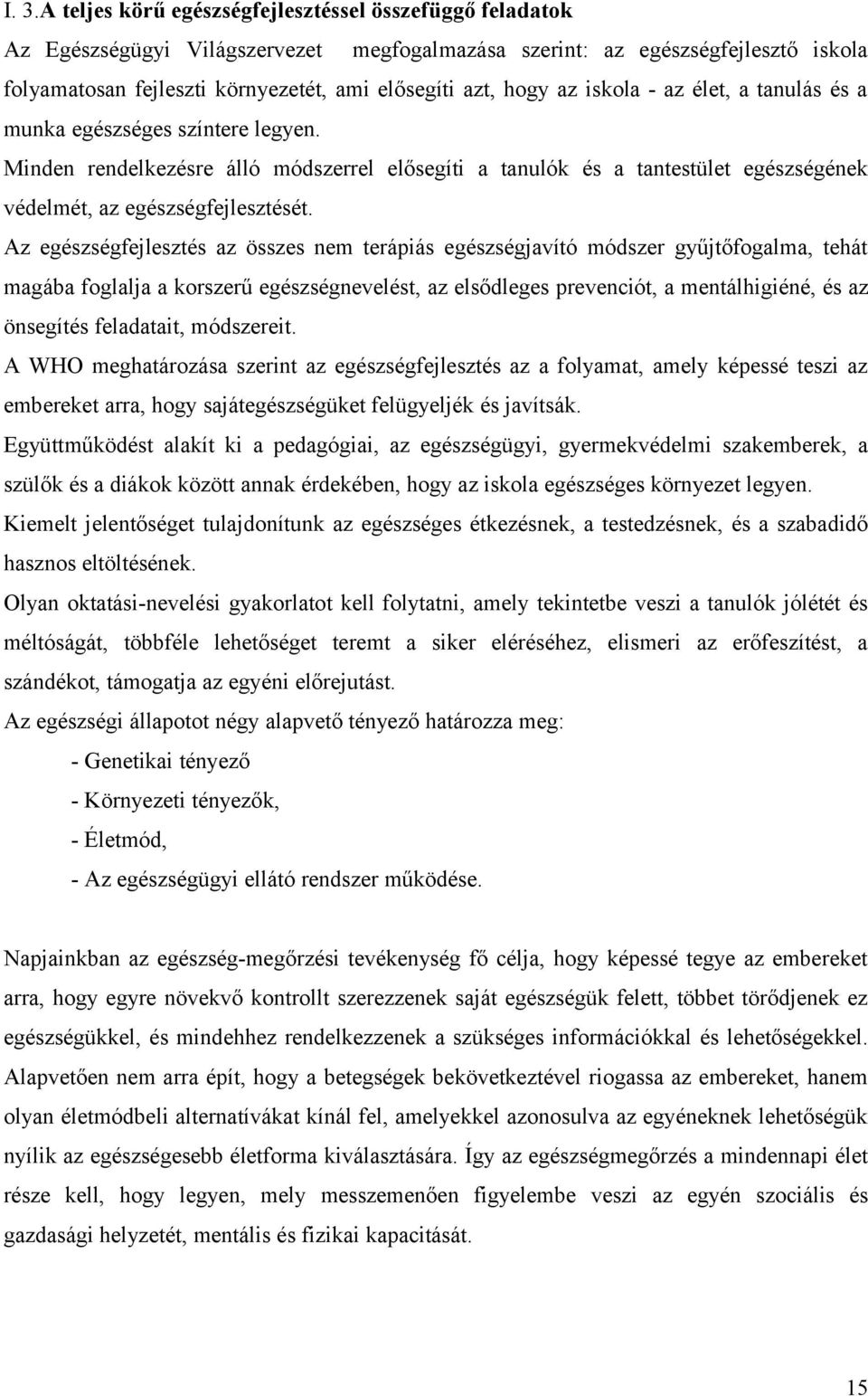 Az egészségfejlesztés az összes nem terápiás egészségjavító módszer gyűjtőfogalma, tehát magába foglalja a korszerű egészségnevelést, az elsődleges prevenciót, a mentálhigiéné, és az önsegítés