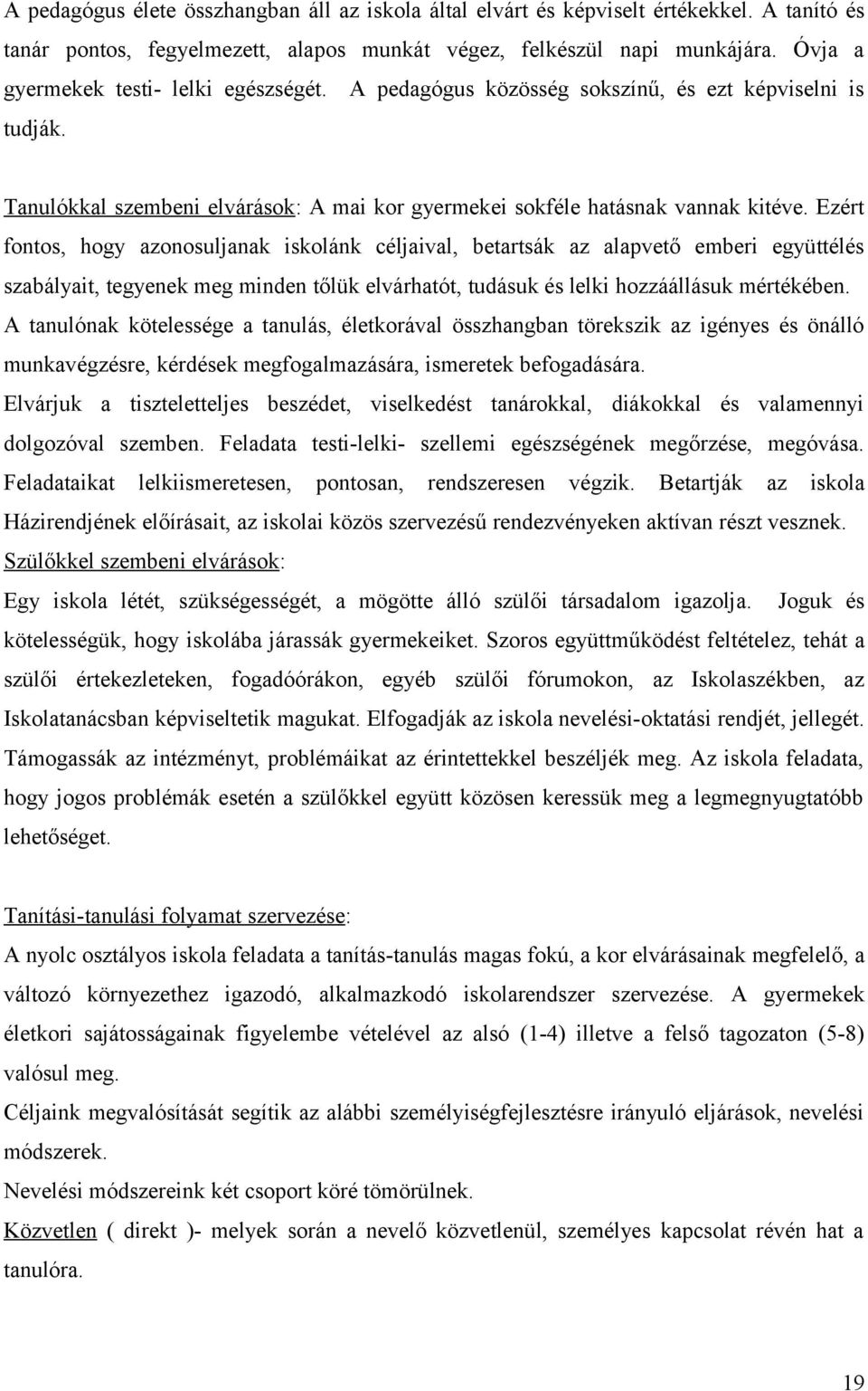 Ezért fontos, hogy azonosuljanak iskolánk céljaival, betartsák az alapvető emberi együttélés szabályait, tegyenek meg minden tőlük elvárhatót, tudásuk és lelki hozzáállásuk mértékében.