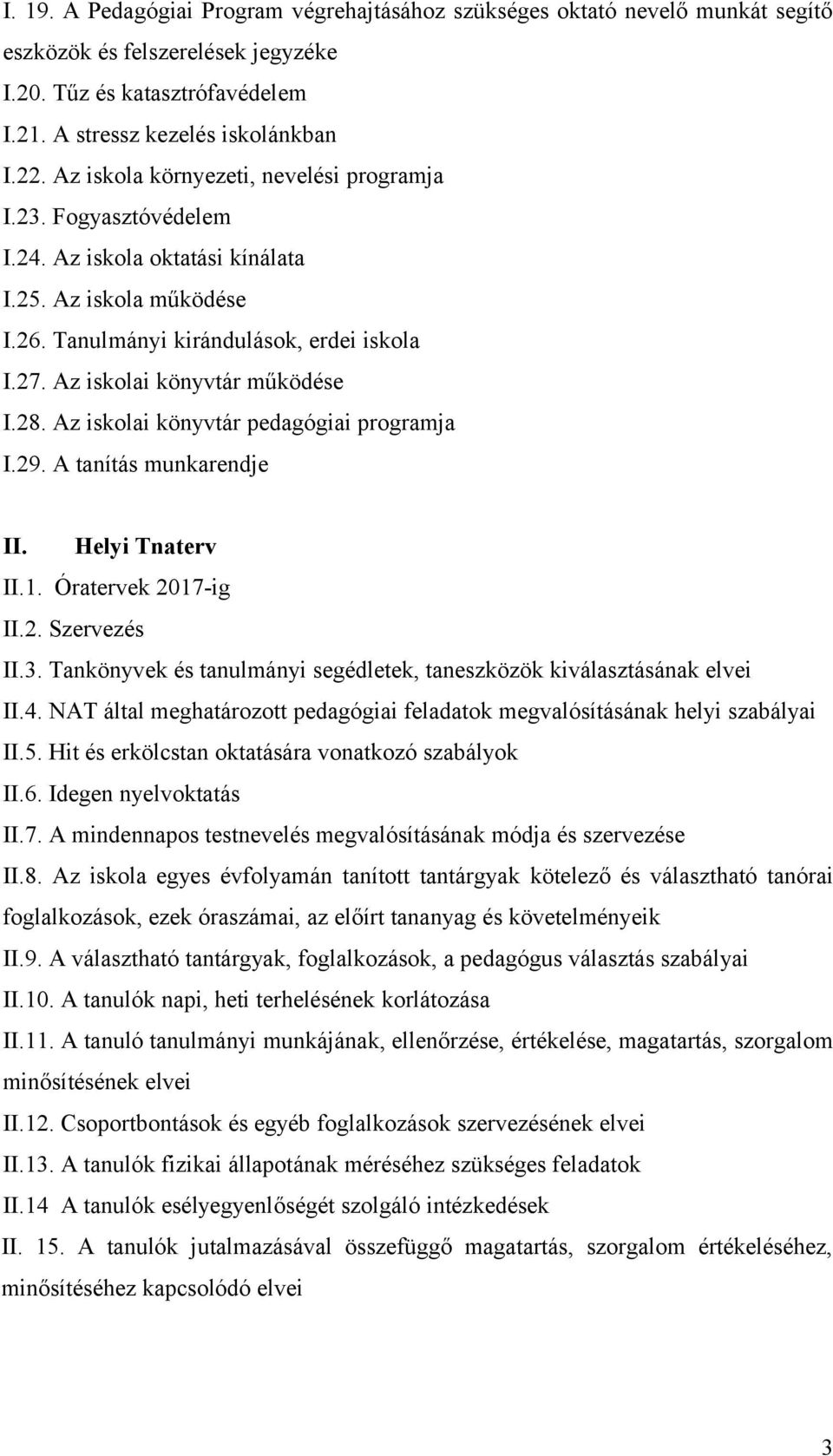 Az iskolai könyvtár működése I.28. Az iskolai könyvtár pedagógiai programja I.29. A tanítás munkarendje II. Helyi Tnaterv II.1. Óratervek 2017-ig II.2. Szervezés II.3.