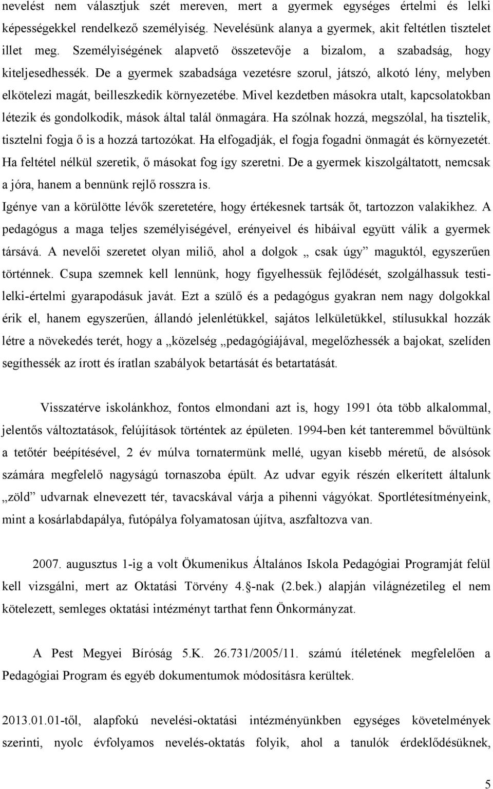 Mivel kezdetben másokra utalt, kapcsolatokban létezik és gondolkodik, mások által talál önmagára. Ha szólnak hozzá, megszólal, ha tisztelik, tisztelni fogja ő is a hozzá tartozókat.